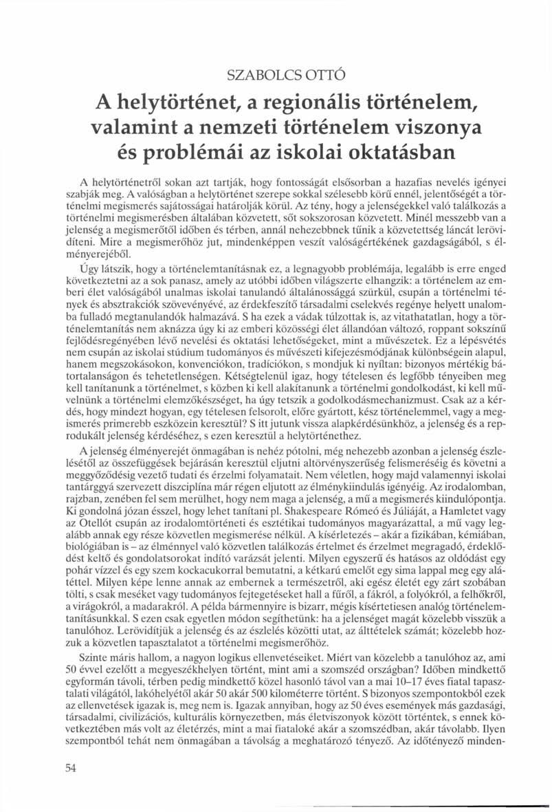 SZABOLCS OTTÓ A helytörténet, a regionális történelem, valamint a nemzeti történelem viszonya és problémái az iskolai oktatásban A helytörténetről sokan azt tartják, hogy fontosságát elsősorban a