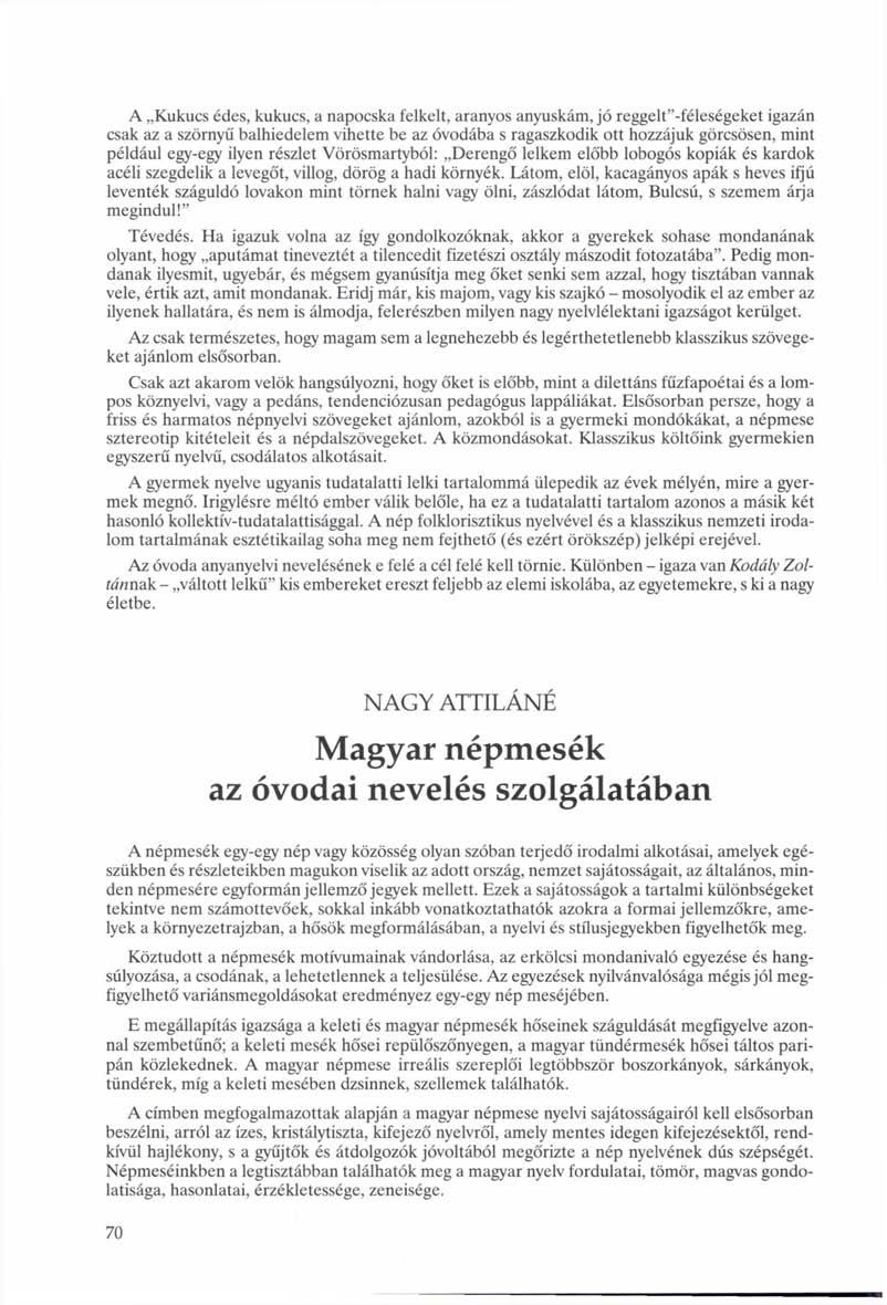A Kukucs édes, kukucs, a napocska felkelt, aranyos anyuskám, jó reggelt"-féleségeket igazán csak az a szörnyű balhiedelem vihette be az óvodába s ragaszkodik ott hozzájuk görcsösen, mint például