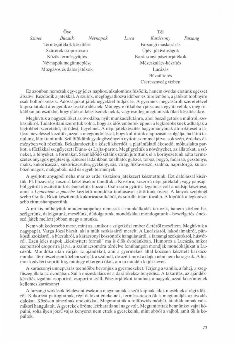 Ősz Szüret Búcsúk Névnapok Termésjátékok készítése Szüretek csoportosan Közös termésgyűjtés Névnapok megünneplése Mozgásos és dalos játékok Tél Luca Karácsony Farsang Farsangi maskarázás Újévi