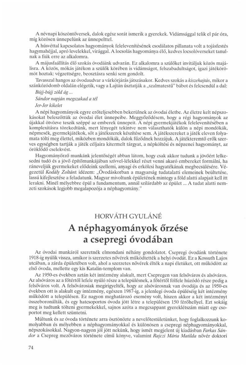 A névnapi köszöntőversek, dalok egész sorát ismerik a gyerekek. Vidámsággal telik el pár óra, míg közösen ünnepelünk az ünnepelttel.