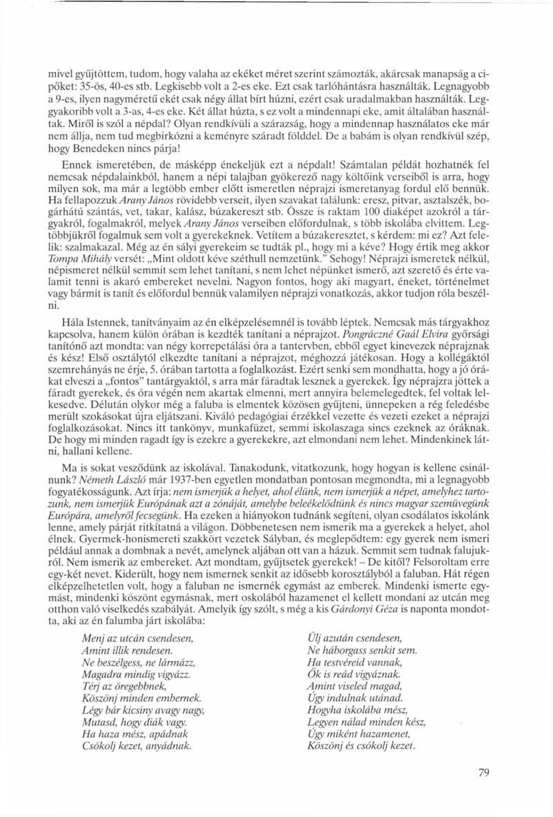 mivel gyűjtöttem, tudom, hogy valaha az ekéket méret szerint számozták, akárcsak manapság a cipőket: 35-ös, 40-es stb. Legkisebb volt a 2-es eke. Ezt csak tarlóhántásra használták.