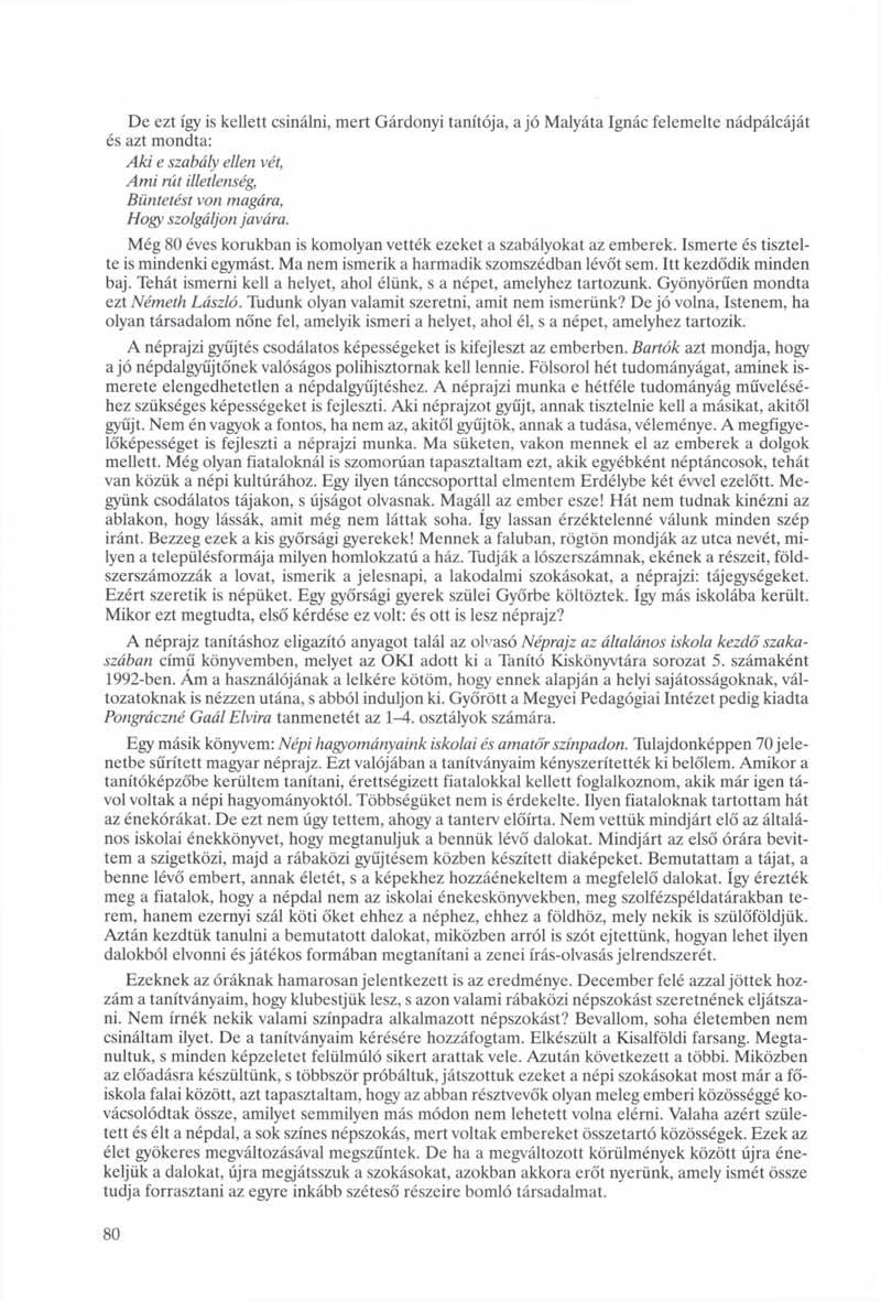 De ezt így is kellett csinálni, mert Gárdonyi tanítója, a jó Malyáta Ignác felemelte nádpálcáját és azt mondta: Aki e szabály ellen vét, Ami rút illetlenség, Büntetést von magára, Hogy szolgáljon