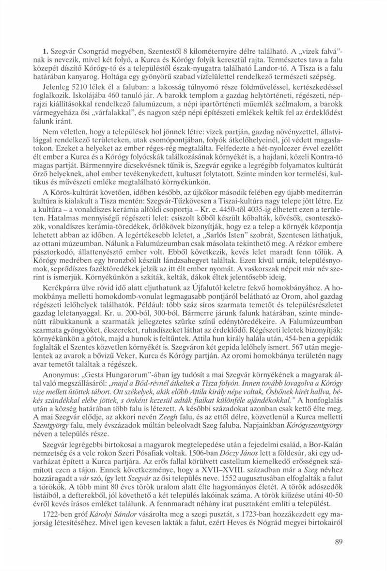 1. Szegvár Csongrád megyében, Szentestől 8 kilométernyire délre található. A vizek falvá"- nak is nevezik, mivel két folyó, a Kurca és Kórógy folyik keresztül rajta.