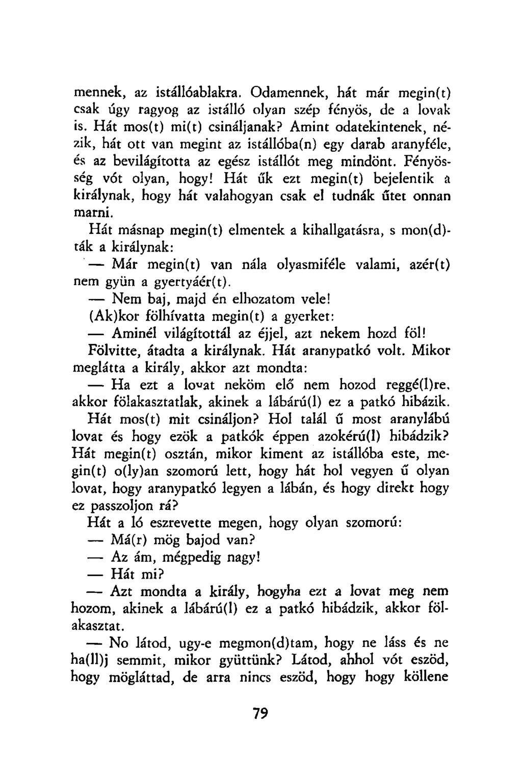 mennek, az istállóablakra. Odamennek, hát már megin(t) csak úgy ragyog az istálló olyan szép fényös, de a lovak is. Hát mos(t) mi(t) csináljanak?