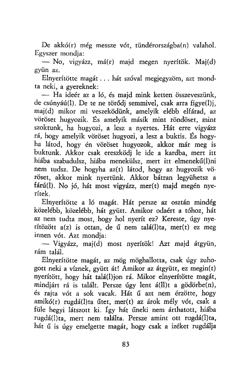 De akkó(r) még messze vót, tündérországba(n) valahol. Egyszer mondja: No, vigyázz, má(r) majd megen nyerítök. Maj(d) gyün az. Elnyerítötte magát.