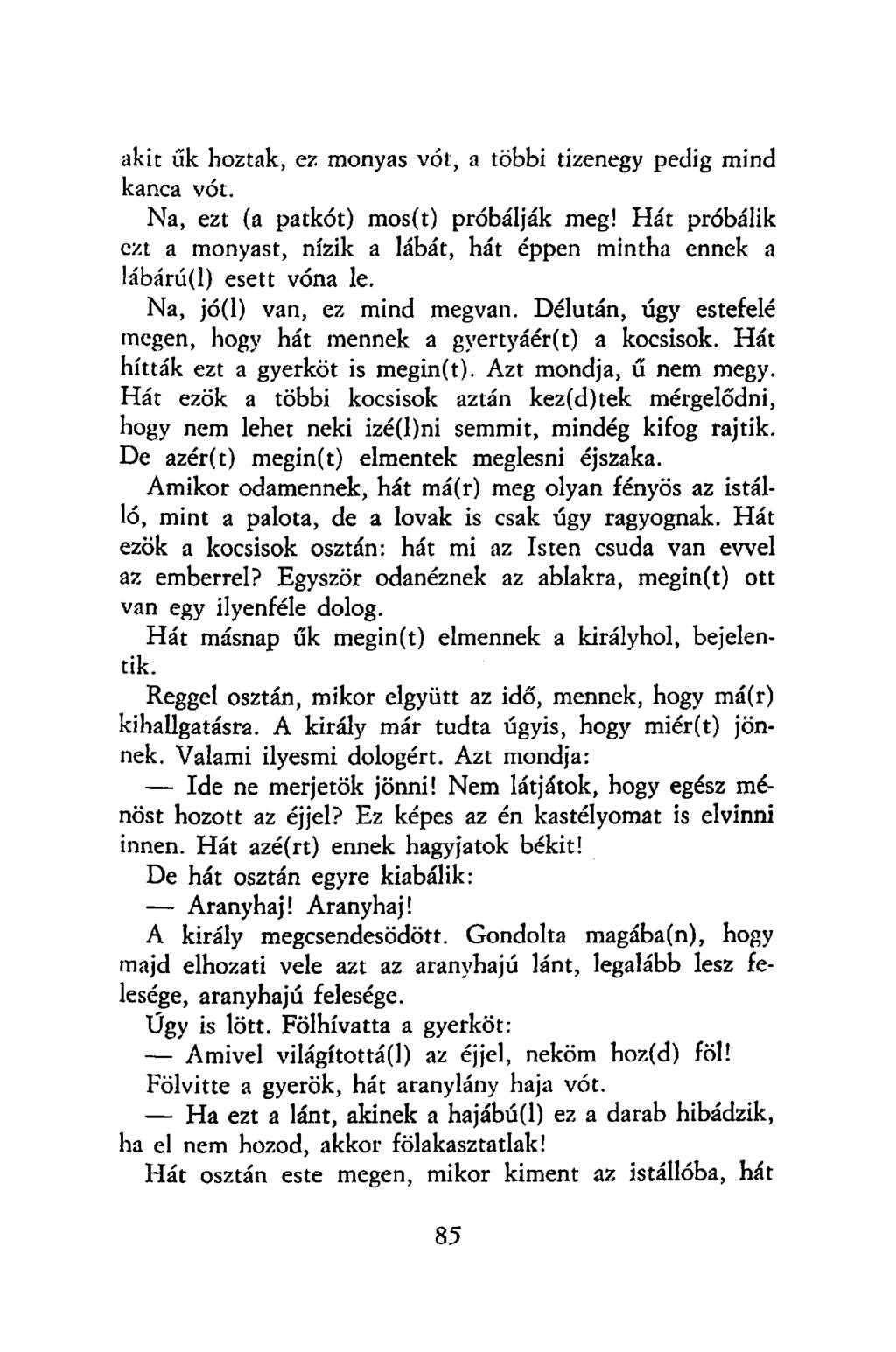 akit űk hoztak, ez monyas vót, a többi tizenegy pedig mind kanca vót. Na, ezt (a patkót) mos(t) próbálják meg!