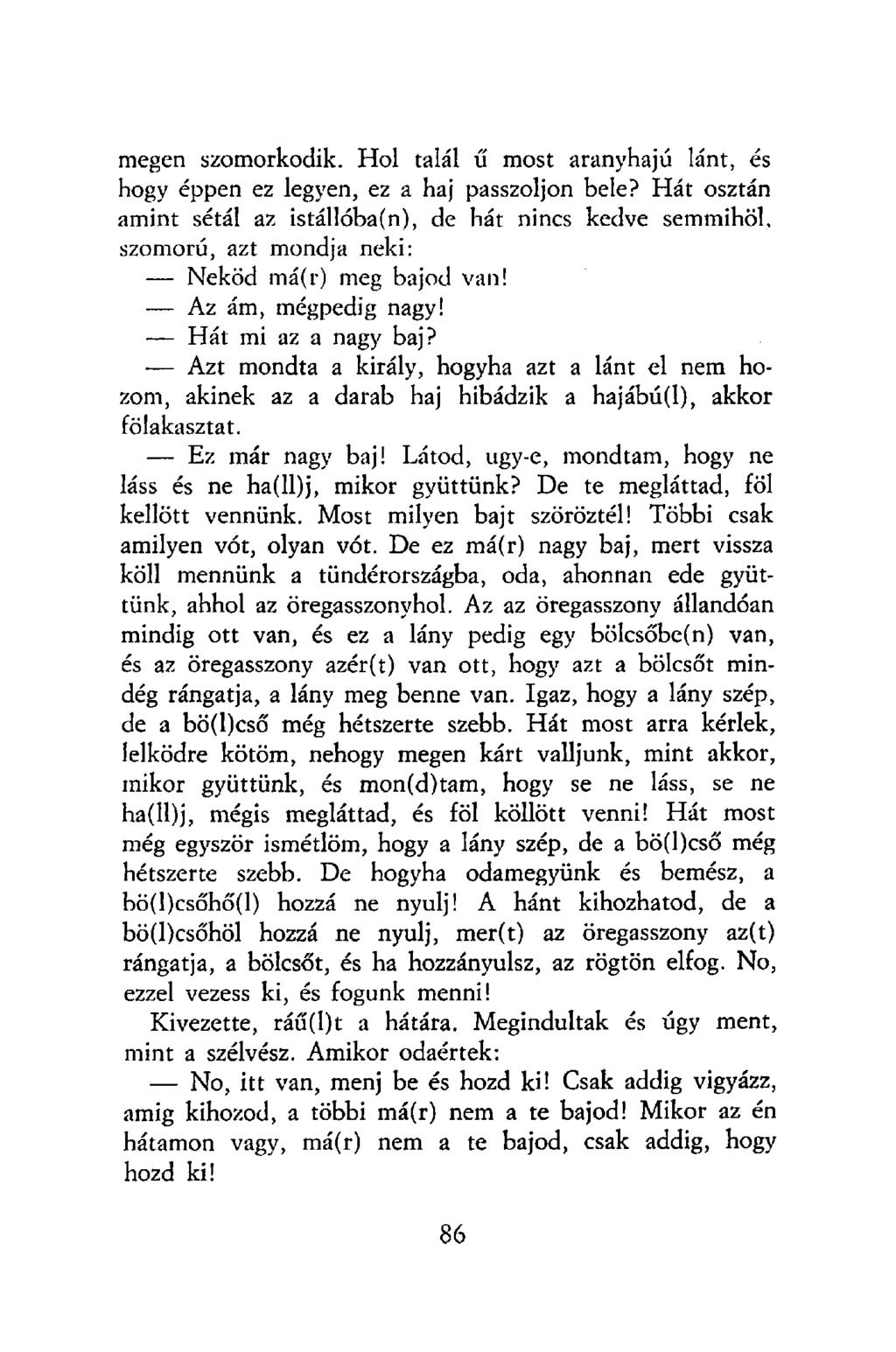 megen szomorkodik. Hol talál ű most aranyhajú lánt, és hogy éppen ez legyen, ez a haj passzoljon bele?