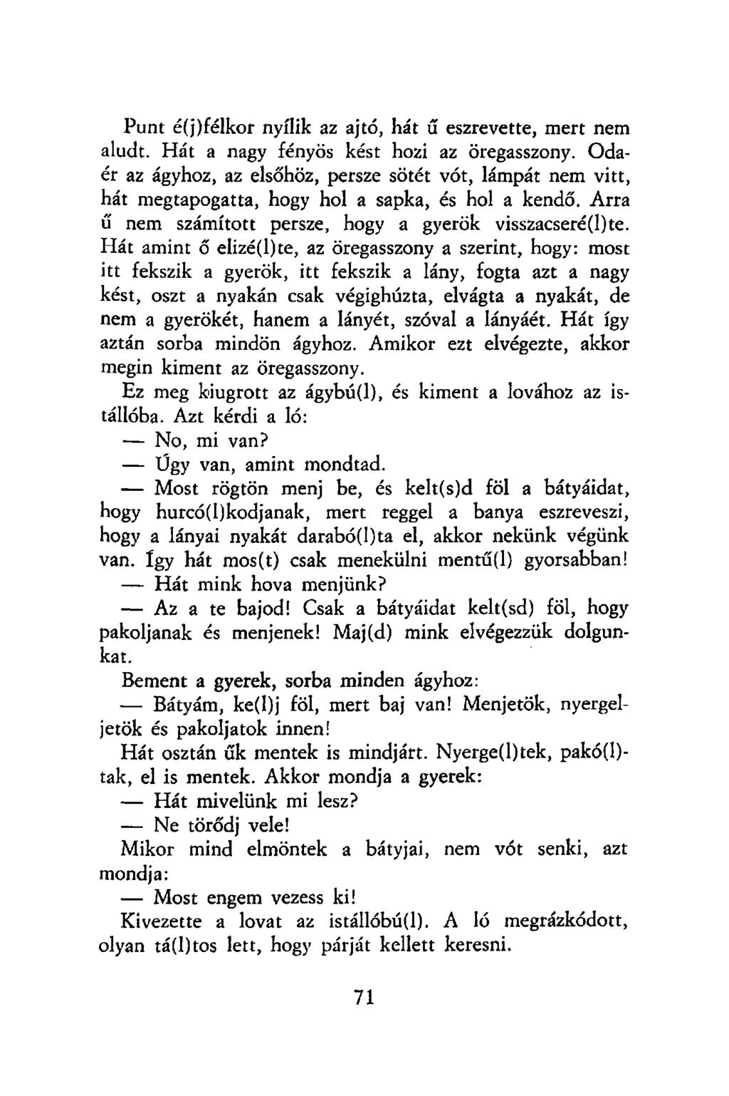 Punt é(j)félkor nyílik az ajtó, hát ű észrevette, mert nem aludt. Hát a nagy fényös kést hozi az öregasszony.