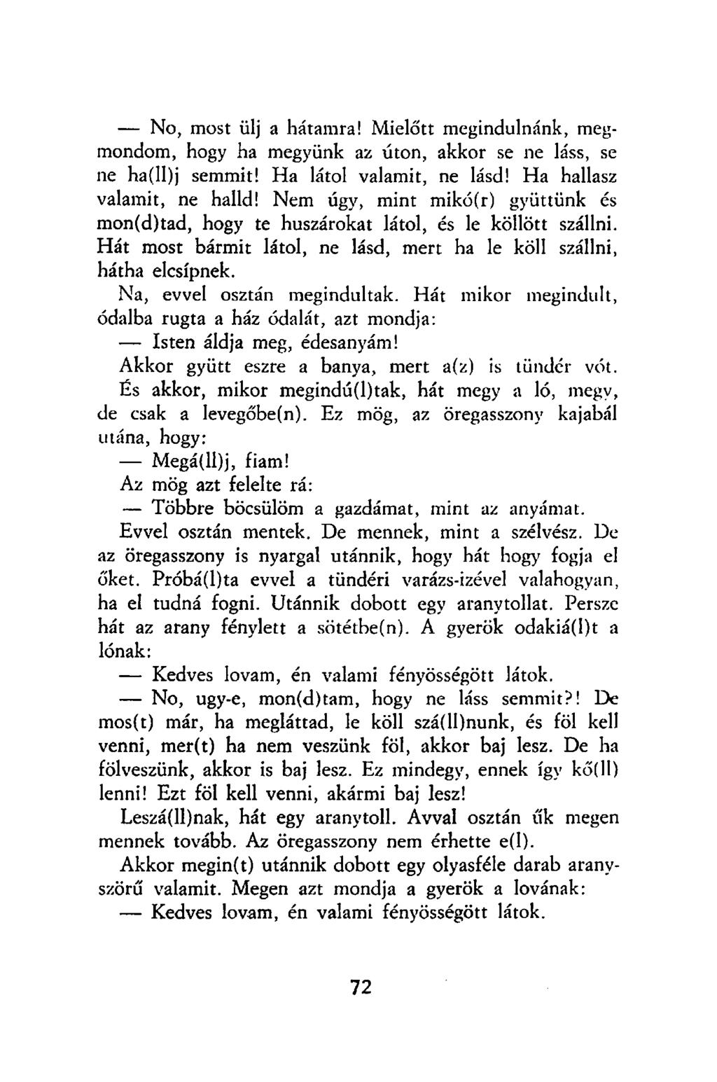 No, most ülj a hátamra! Mielőtt megindulnánk, megmondom, hogy ha megyünk az úton, akkor se ne láss, se ne ha(ll)j semmit! Ha latol valamit, ne lásd! Ha hallasz valamit, ne halld!