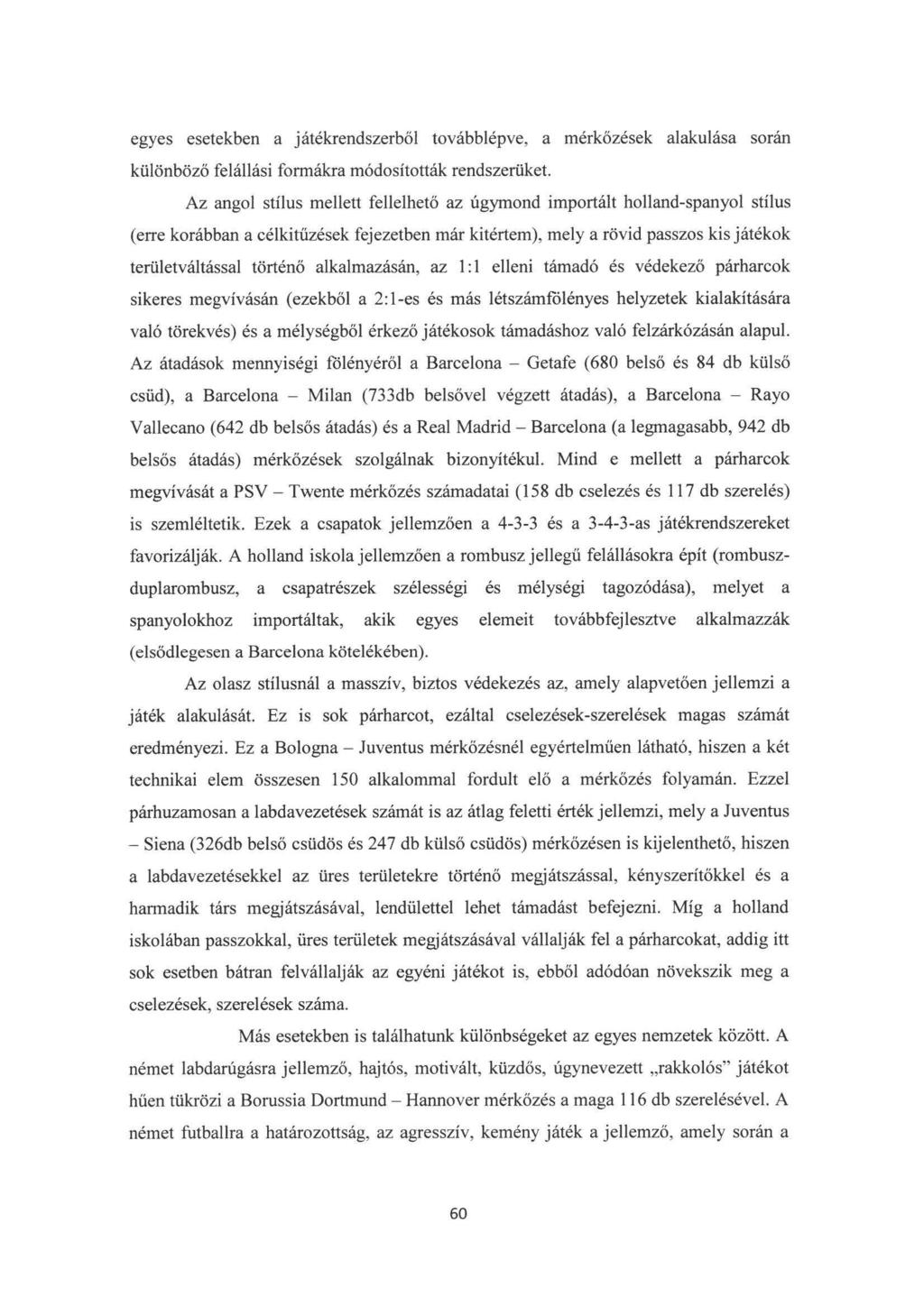egyes esetekben a játékrendszerből továbblépve, a mérkőzések alakulása során különböző felállási formákra módosították rendszerüket.