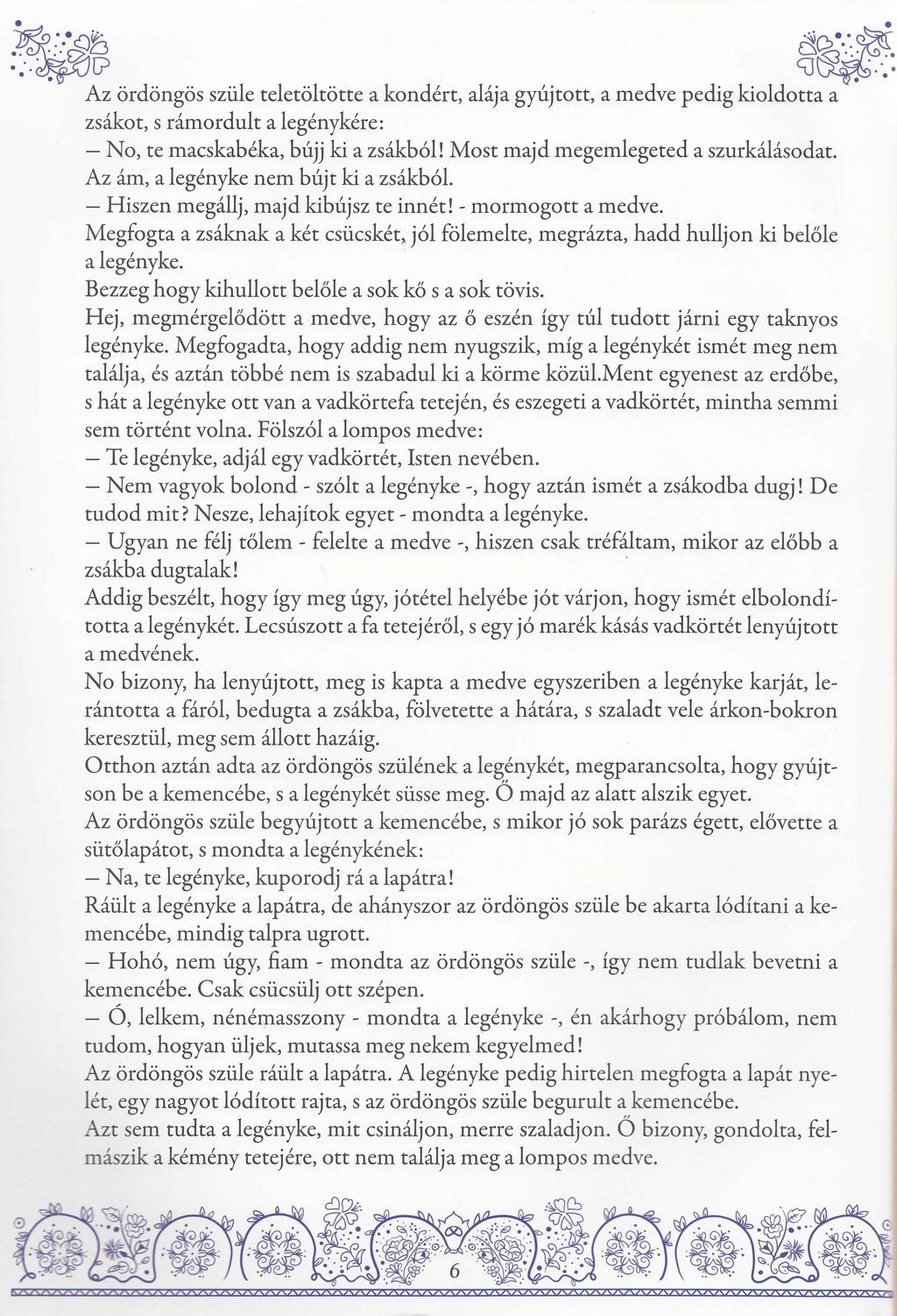 Az <irdongos sziile teletciltotte a kond rt, alijagyrijtott, a medve pedig kioldotta a zsdkot, s r6mordult a leg6nykdre : No, te macskab6,ka, bfiiki a zs6kb6l! Most majd megemlegeted a szurkilisodat.