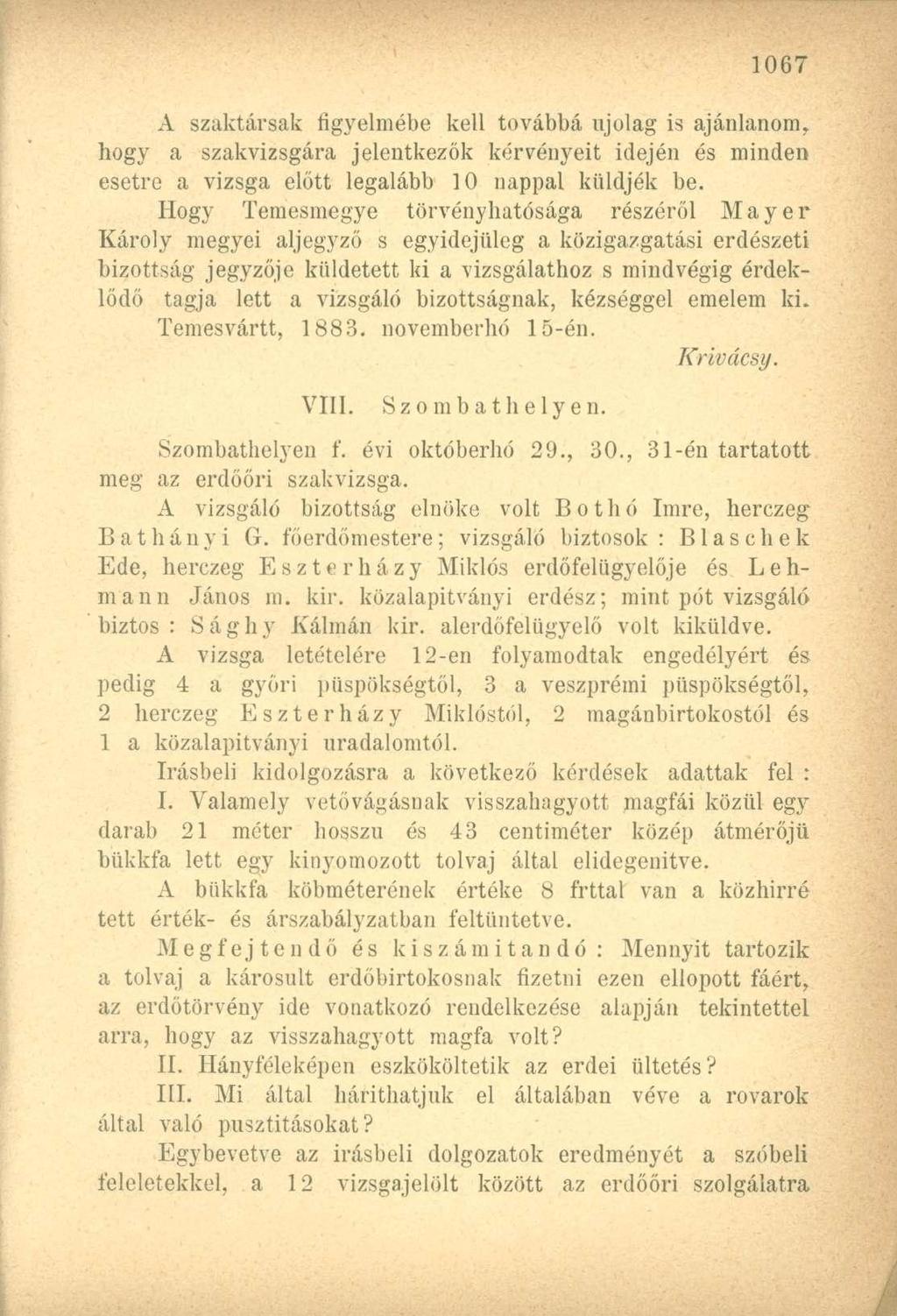 A szaktársak figyelmébe kell továbbá ujolag is ajánlanom, hogy a szakvizsgára jelentkezők kérvényeit idején és minden esetre a vizsga előtt legalább 10 nappal küldjék be.
