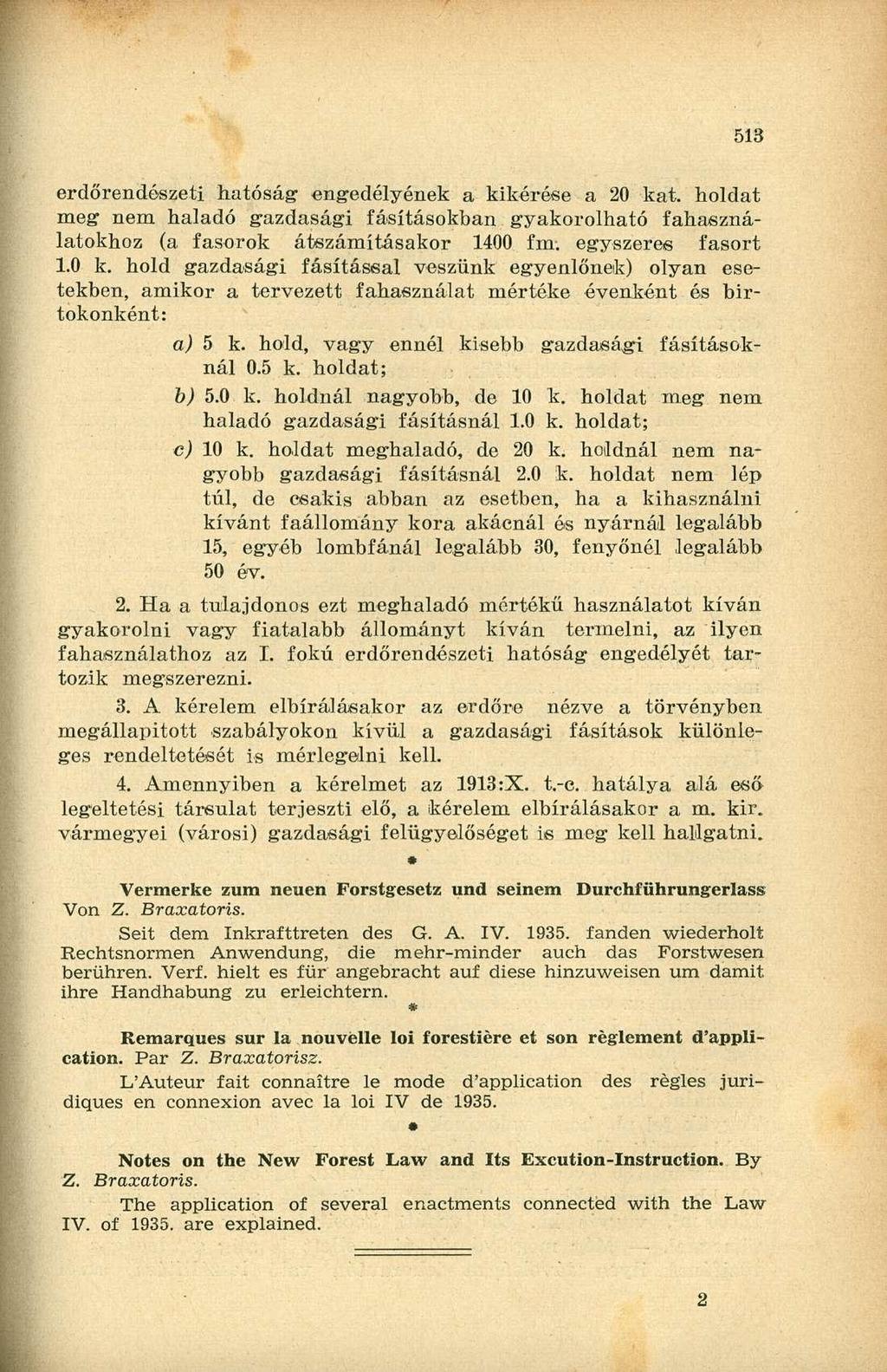 513 erdőrendószeti hatóság- engedélyének a kikérése a 20 kat. holdat meg nem haladó gazdasági fásításokban gyakorolható fahasználatokhoz (a fasorok átszámításakor 1400 fm. egyszeres fasort 1.0 k. hold gazdasági fásítással veszünk egyenlőnek) olyan esetekben, amikor a tervezett fahasználat mértéke évenként ós birtokonként: a) 5 k.