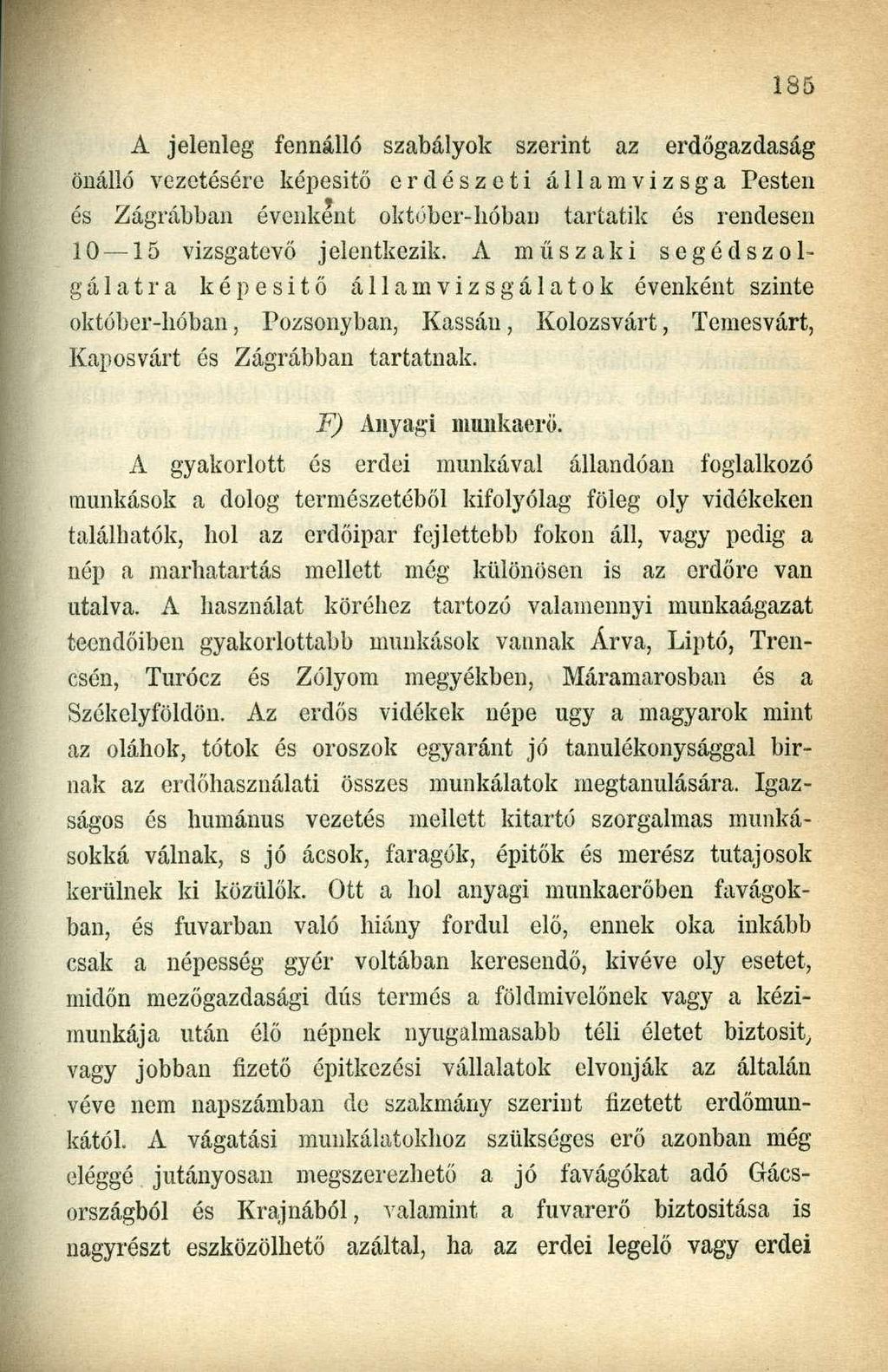 A jelenleg fennálló szabályok szerint az erdőgazdaság önálló vezetésére képesítő erdészeti államvizsga Pesten és Zágrábban évenként október-hóban taríatik és rendesen 10 15 vizsgatevő jelentkezik.
