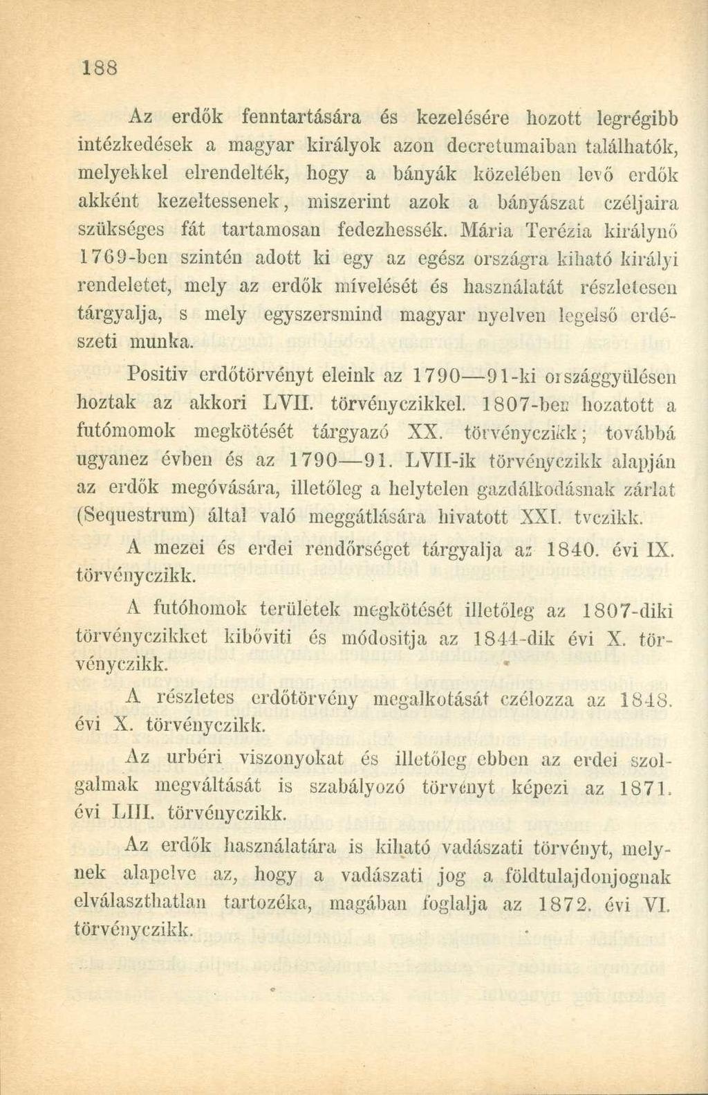 Az erdők fenntartására és kezelésére hozott legrégibb intézkedések a magyar királyok azon decrctumaiban találhatók, melyekkel elrendelték, hogy a bányák közelében levő erdők akként kezeltessenek,