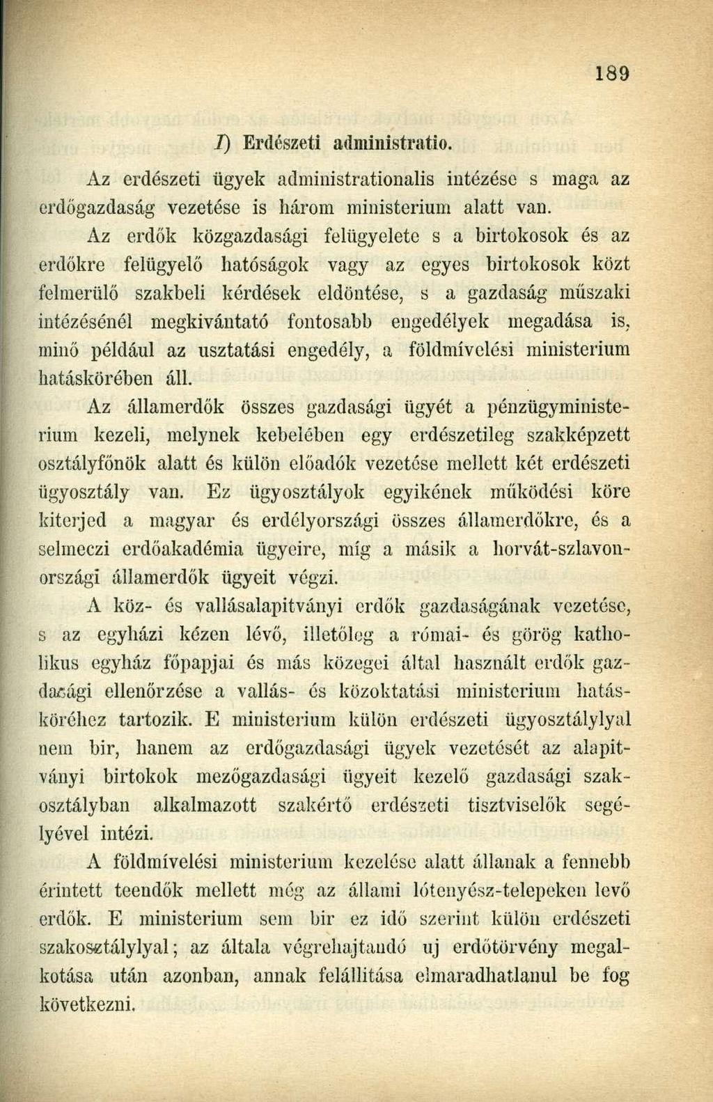 I) Erdészeti administratio. Az erdészeti ügyek administrationalis intézése s maga az erdőgazdaság vezetése is három ministerium alatt van.