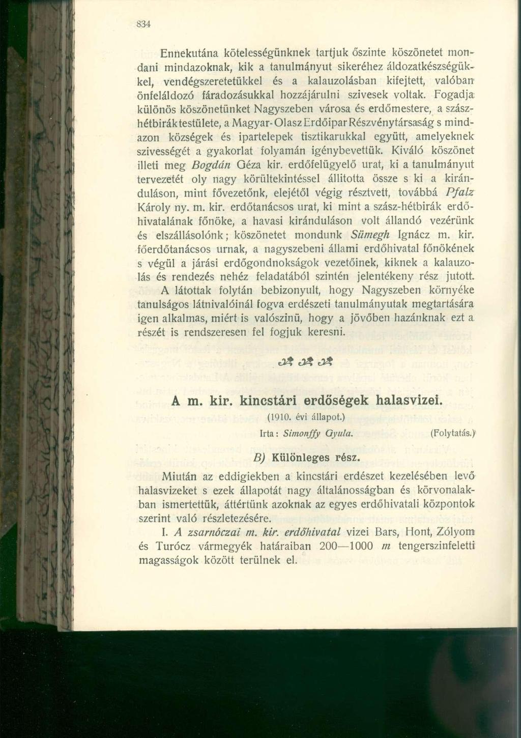 Ennekutána kötelességünknek tartjuk őszinte köszönetet mondani mindazoknak, kik a tanulmányút sikeréhez áldozatkészségükkel, vendégszeretetükkel és a kalauzolásban kifejtett, valóban önfeláldozó