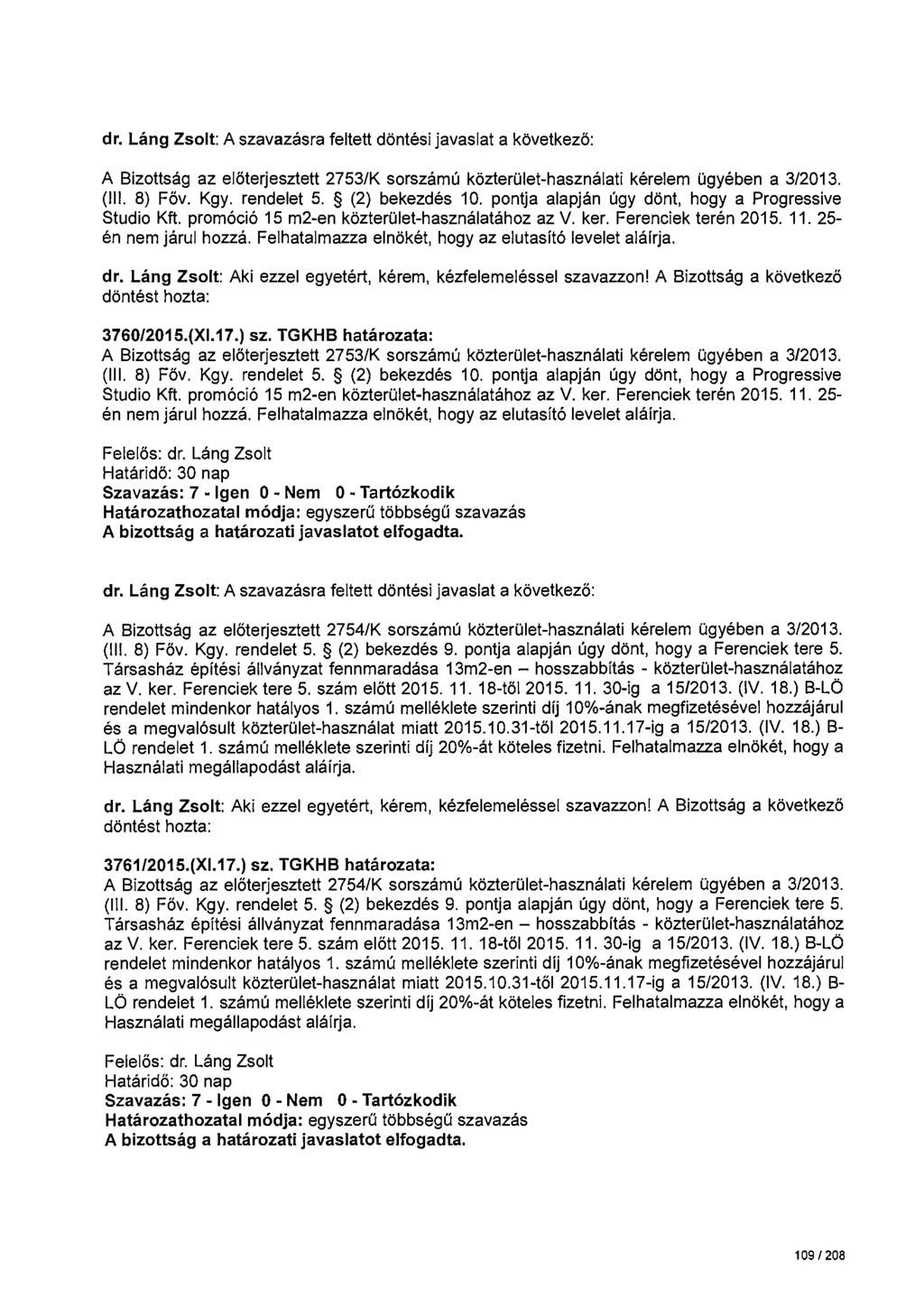 dr. Láng Zsolt: A szavazásra feltett döntési javaslat a következö: A Bizottság az elöterjesztett 2753/K sorszámú közterület-használati kérelem ügyében a 3/2013. (Ill. 8) Föv. Kgy. rendelet 5.