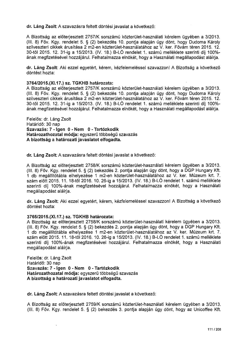 A Bizottság az előterjesztett 2757/K sorszámú közterület-használati kérelem ügyében a 3/2013. (Ill. 8) Főv. Kgy. rendelet 5. (2) bekezdés 10.