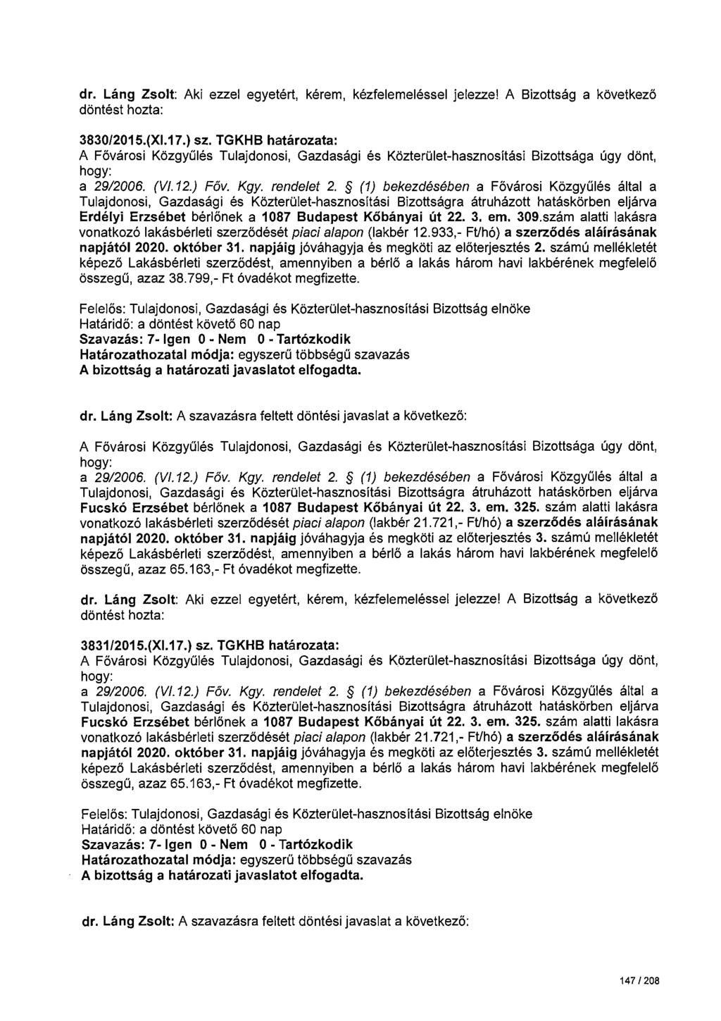 dr. Láng Zsolt: Aki ezzel egyetért, kérem, kézfelemeléssel jelezze! A Bizottság a következö 383012015.(Xl.17.) sz. TGKHB határozata: a 2912006. (Vl.12.) Főv. Kgy. rendelet 2.