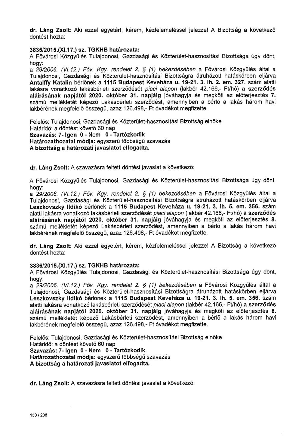 dr. Láng Zsolt: Aki ezzel egyetért, kérem, kézfelemeléssel jelezze! A Bizottság a következö 383512015.(Xl.17.) sz. TGKHB határozata: a 2912006. (VI. 12.) Főv. Kgy. rendelet 2.