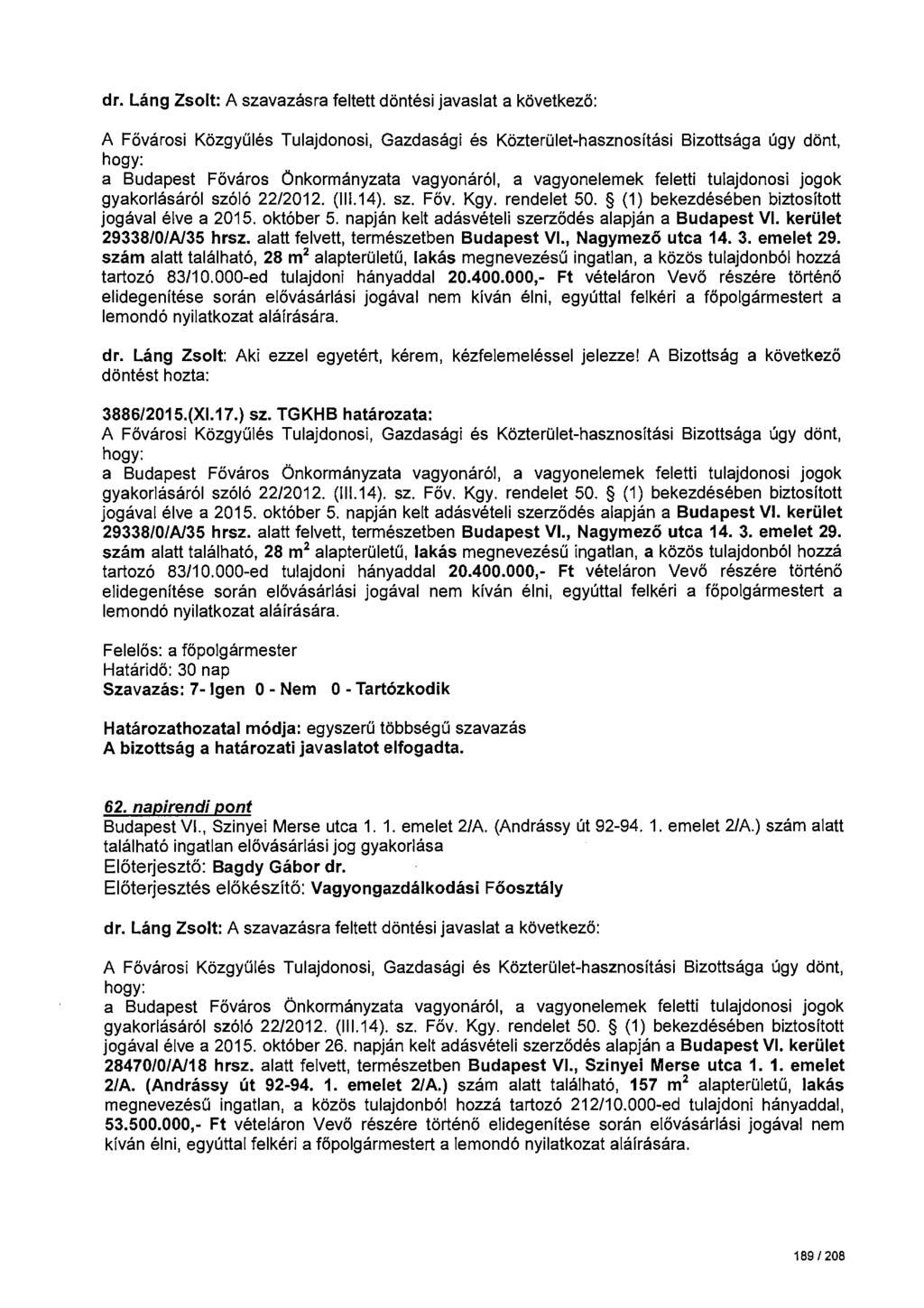 dr. Láng Zsolt: A szavazásra feltett döntési javaslat a következö: gyakorlásáról szóló 22/2012. (111.14). sz. Főv. Kgy. rendelet 50. (1) bekezdésében biztosított jogával élve a 2015. október 5.