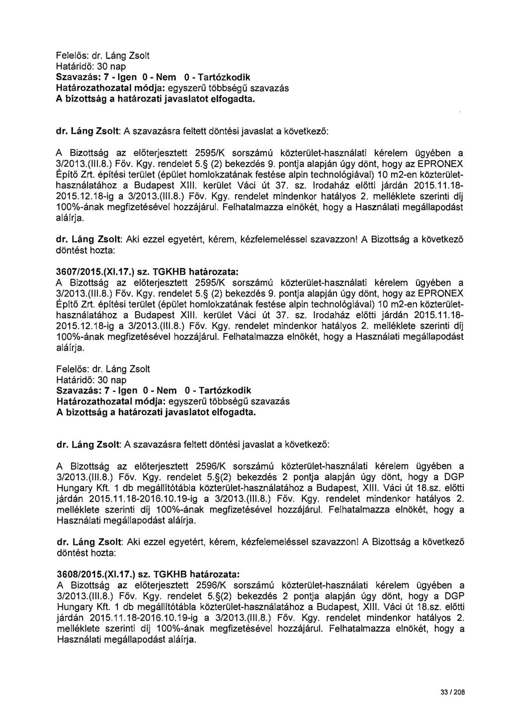 Szavazás: 7 - Igen 0 - Nem O - Tartózkodik A Bizottság az előterjesztett 2595/K sorszámú közterület-használati kérelem ügyében a 3/2013.(111.8.) Főv. Kgy. rendelet 5. (2) bekezdés 9.