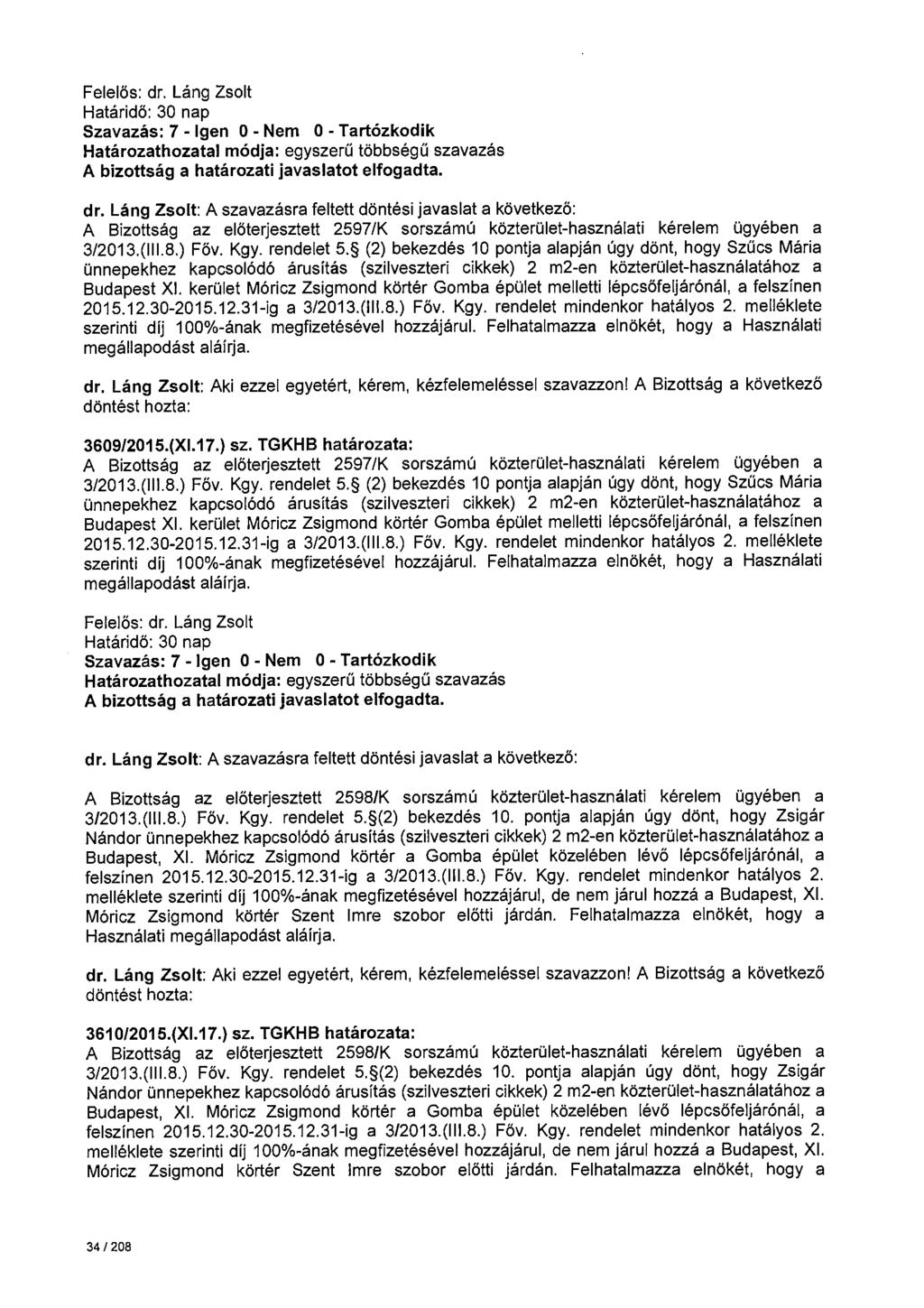 A Bizottság az előterjesztett 2597/K sorszámú közterület-használati kérelem ügyében a 3/2013.(111.8.) Föv. Kgy. rendelet 5.
