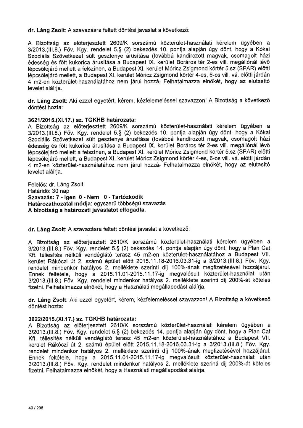 A Bizottság az előterjesztett 2609/K sorszámú közterület-használati kérelem ügyében a 3/2013.(111.8.) Főv. Kgy. rendelet 5. (2) bekezdés 10.