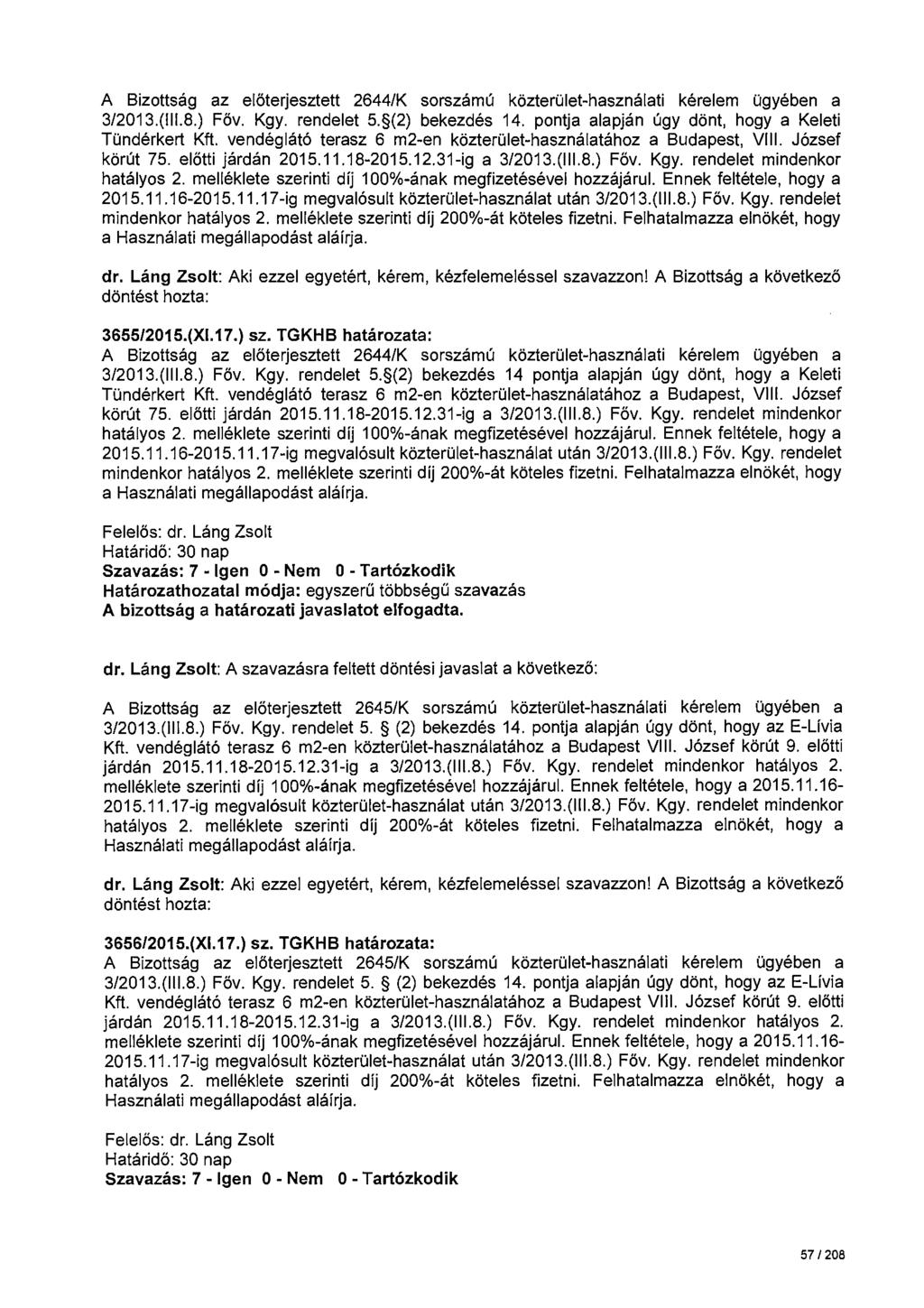 A Bizottság az előterjesztett 2644/K sorszámú közterület-használati kérelem ügyében a 3/2013.(111.8.) Föv. Kgy. rendelet 5. (2) bekezdés 14. pontja alapján úgy dönt, hogy a Keleti Tündérkert Kft.