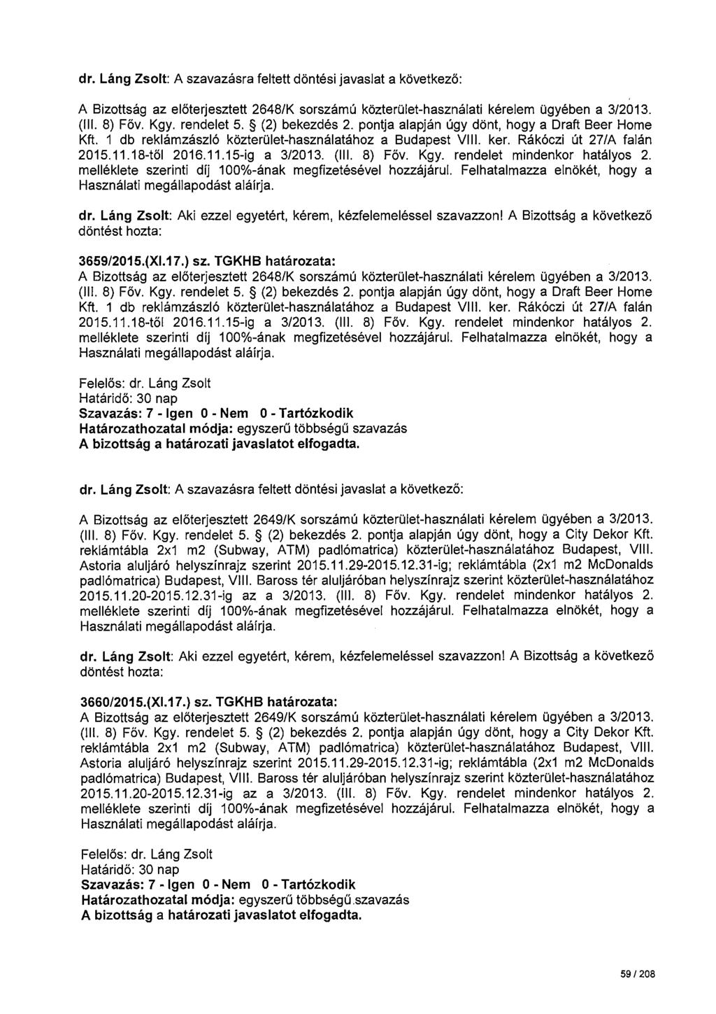 dr. Láng Zsolt: A szavazásra feltett döntési javaslat a következö: A Bizottság az előterjesztett 2648/K sorszámú közterület-használati kérelem ügyében a 3/2013. (Ill. 8) Föv. Kgy. rendelet 5.