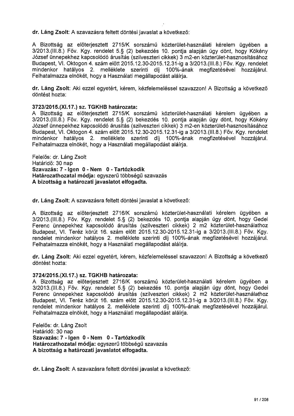 dr. Láng Zsolt: A szavazásra feltett döntési javaslat a következö: A Bizottság az elöterjesztett 2715/K sorszámú közterület-használati kérelem ügyében a 3/2013.(111.8.) Föv. Kgy. rendelet 5.