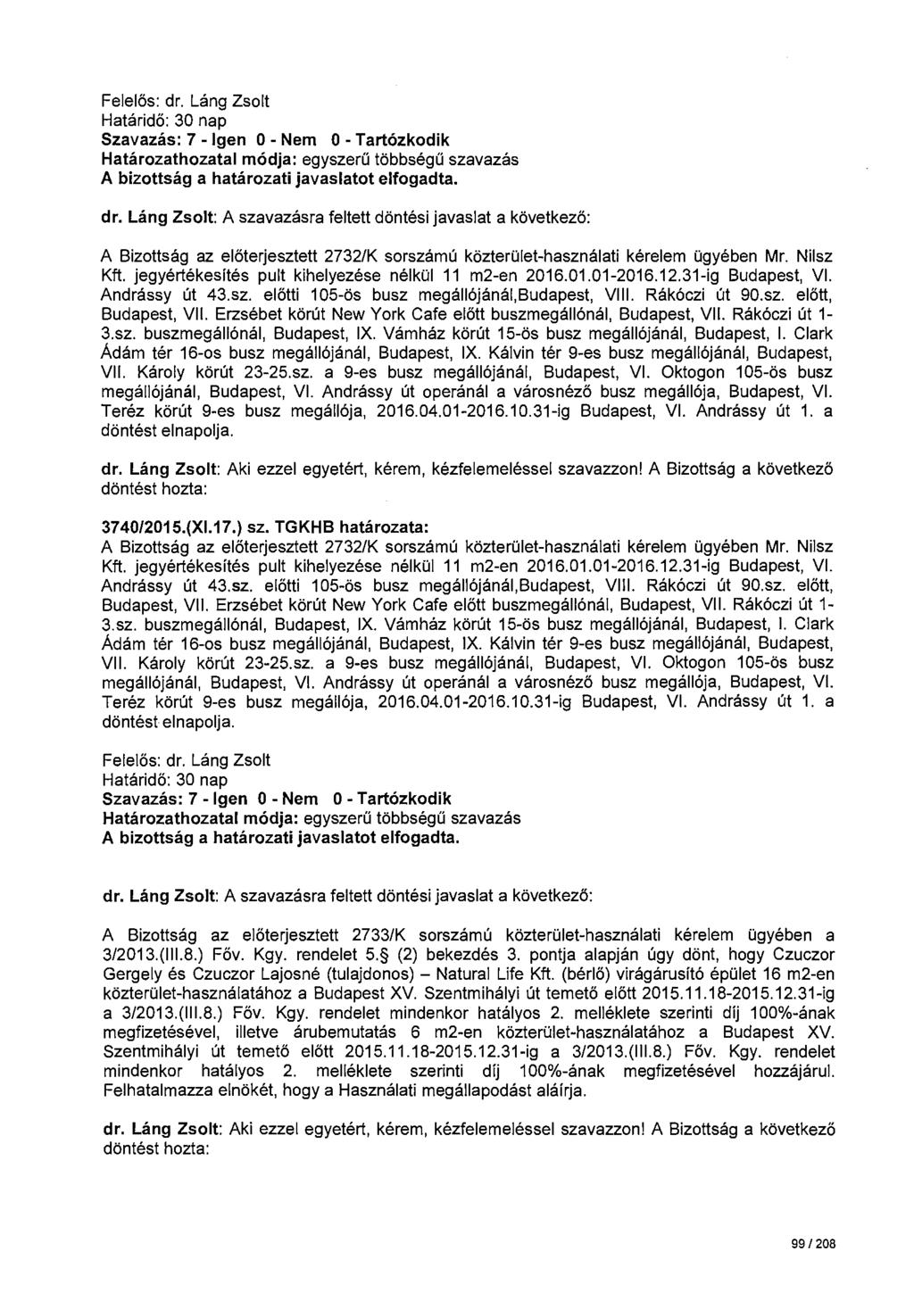 A Bizottság az előterjesztett 2732/K sorszámú közterület-használati kérelem ügyében Mr. Nilsz Kft. jegyértékesítés pult kihelyezése nélkül 11 m2-en 2016.01.01-2016.12.31-ig Budapest, VI.