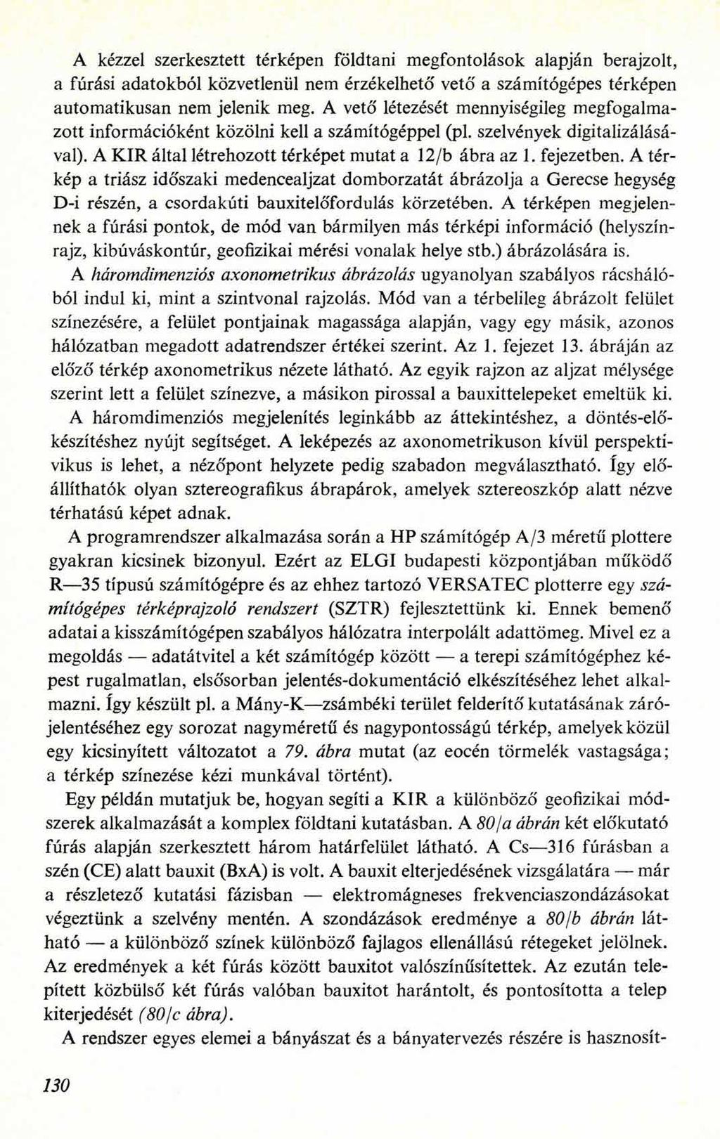 A kézzel szerkesztett térképen földtani megfontolások alapján berajzolt, a fúrási adatokból közvetlenül nem érzékelhető vető a számítógépes térképen automatikusan nem jelenik meg.