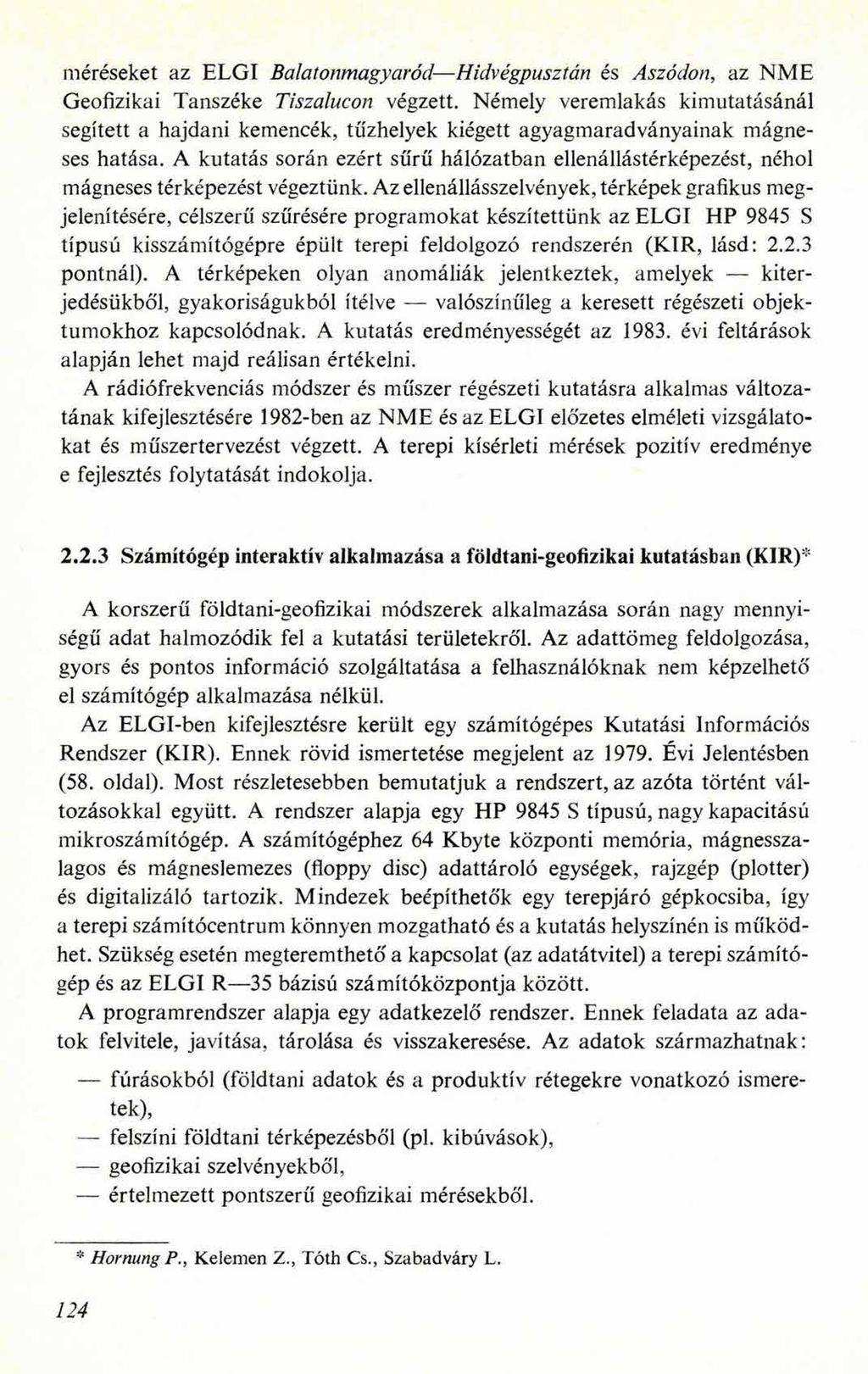 méréseket az ELGI Balatonmagyaród Hidvégpusztán és Aszódon, az NME Geofizikai Tanszéke Tiszalucon végzett.