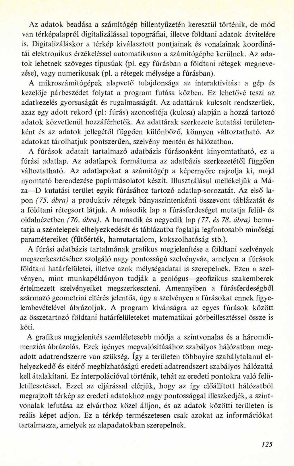 Az adatok beadása a számítógép billentyűzetén keresztül történik, de mód van térképalapról digitalizálással topográfiai, illetve földtani adatok átvitelére is.
