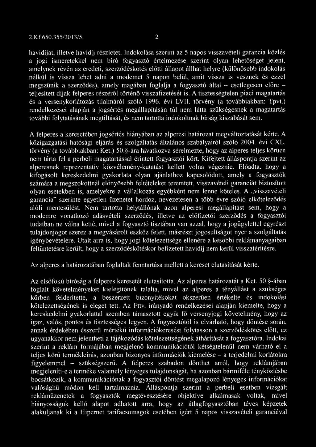 állapot állhat helyre (különösebb indokolás nélkül is vissza lehet adni a m odem et 5 napon belül, am it vissza is vesznek és ezzel megszűnik a szerződés), amely magában foglalja a fogyasztó által -