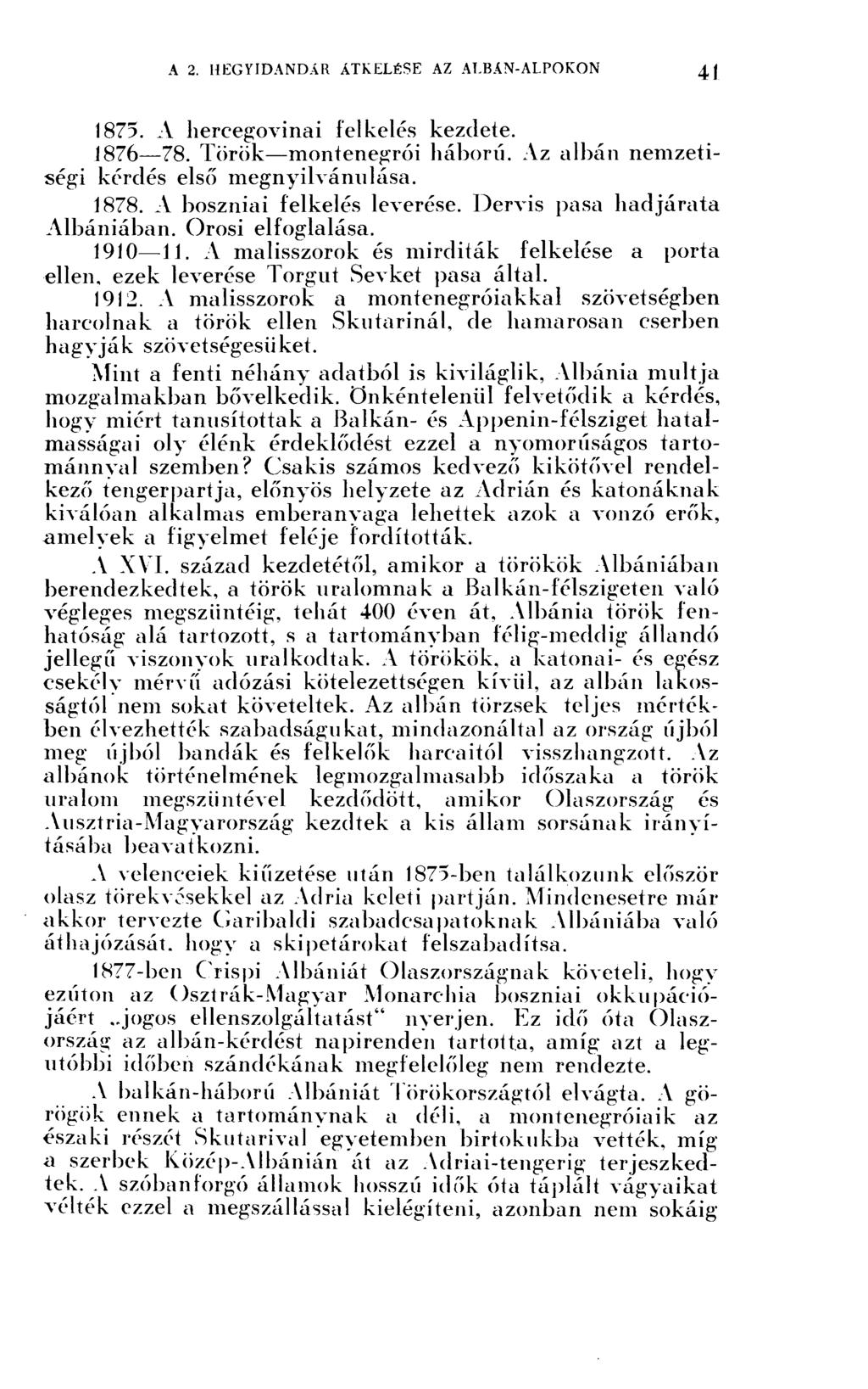 1875. A Hercegovinái felkelés kezdete. 1876 78. Török montenegrói háború. Az albán nemzetiségi kérdés első megnyilvánulása. 1878. A boszniai felkelés leverése. Dervis pasa hadjárata Albániában.