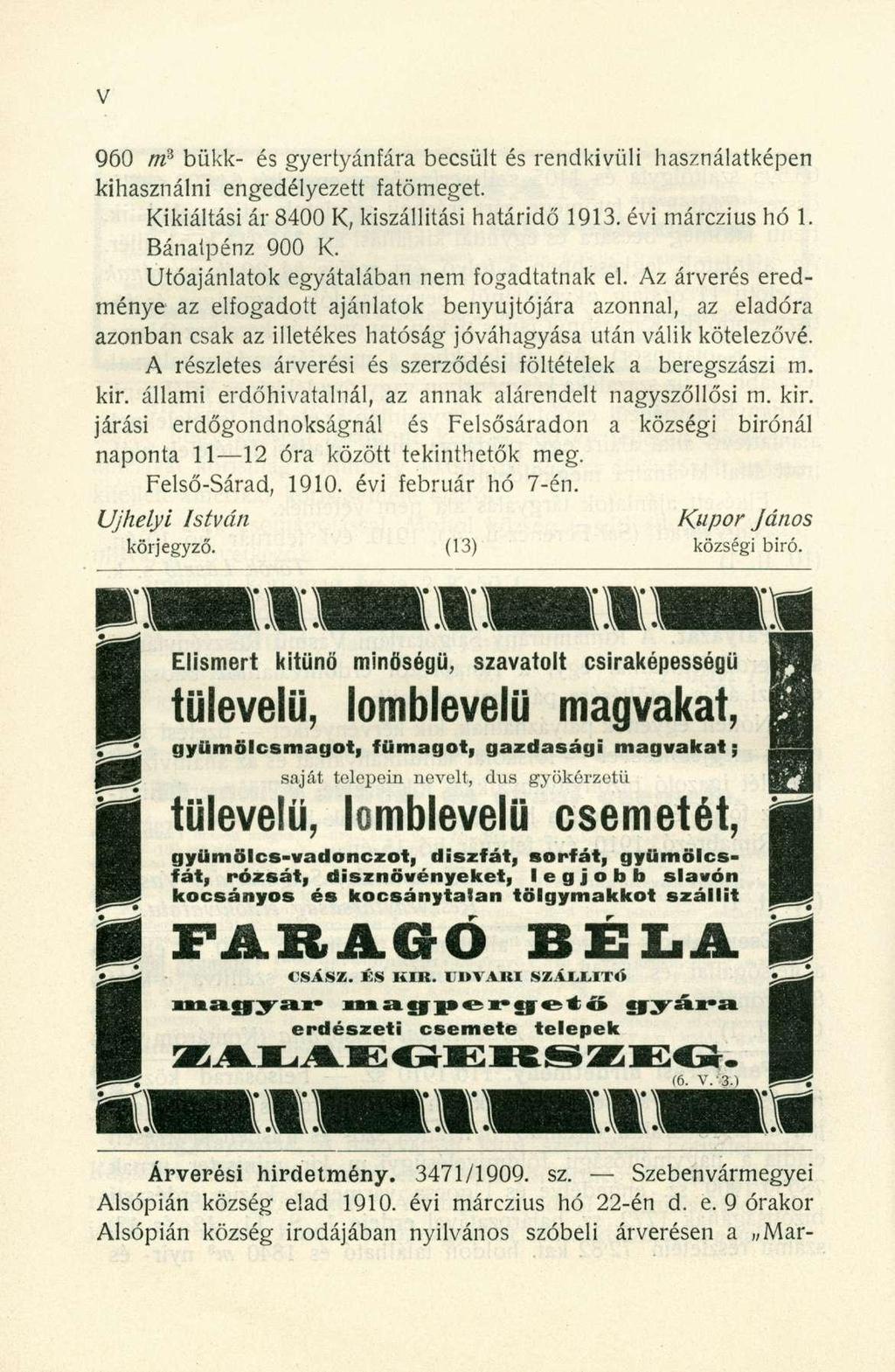 960 m z bükk - é s gyertyánfár a becsül t é s rendkívül i használatképe n kihasználni engedélyezet t fatömeget. Kikiáltási ár 8400 K, kiszállítási határidő 1913. évi márczius h ó 1. Bánatpénz 90 0 K.