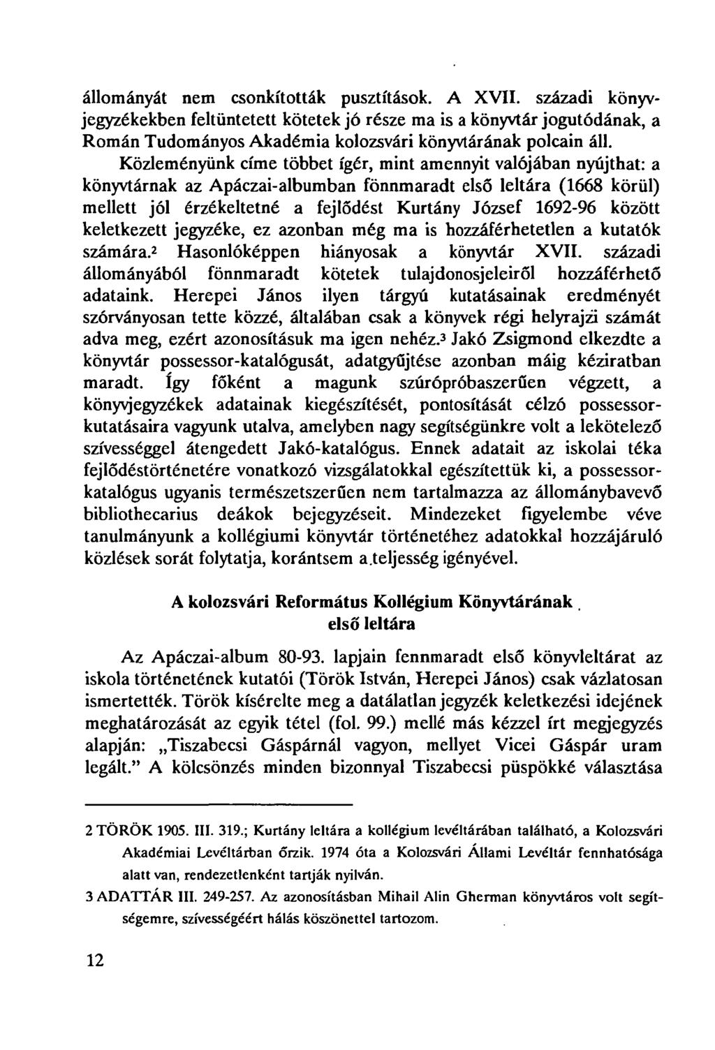 állományát nem csonkították pusztítások. A XVII. századi könyvjegyzékekben feltüntetett kötetek jó része ma is a könyvtár jogutódának, a Román Tudományos Akadémia kolozsvári könyvtárának polcain áll.