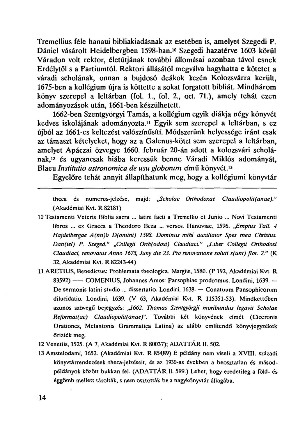 Tremellius féle hanaui bibliakiadásnak az esetében is, amelyet Szegedi P. Dániel vásárolt Heidelbergben 1598-ban.