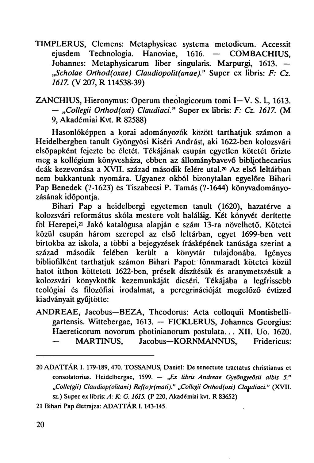 TIMPLERUS, Clemens: Metaphysicae systema metodicum. Accessit ejusdem Technologia. Hanoviae, 1616. COMBACHIUS, Johannes: Metaphysicarum liber singularis. Marpurgi, 1613.