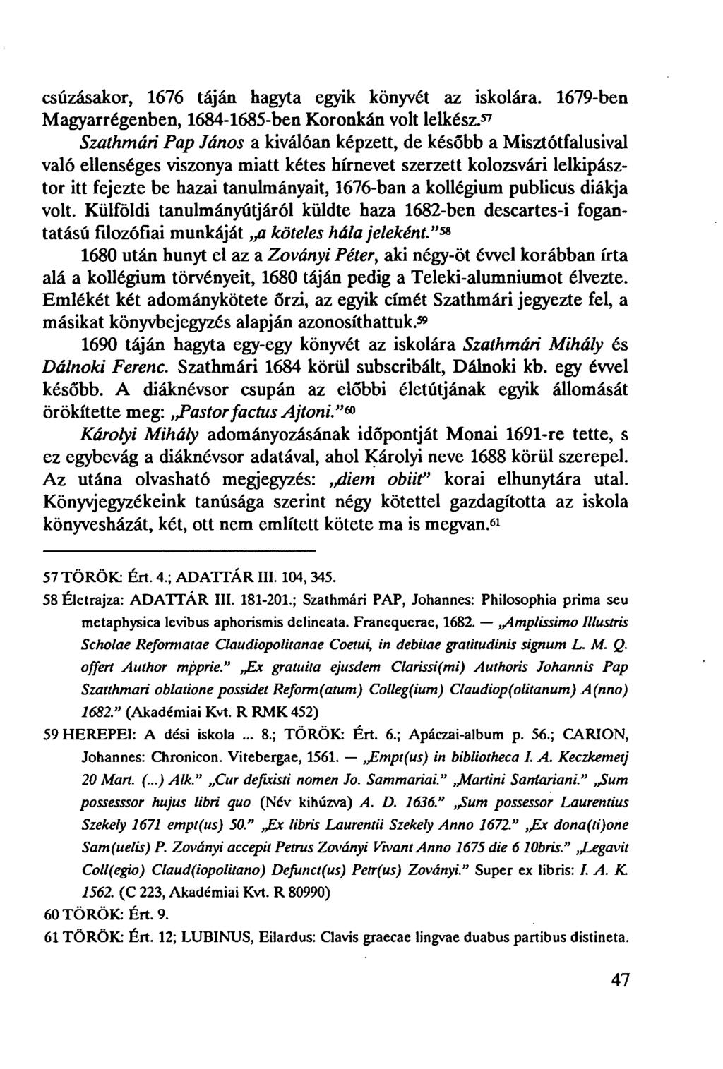 csúzásakor, 1676 táján hagyta egyik könyvét az iskolára. 1679-ben Magyarrégenben, 1684-1685-ben Koronkán volt lelkész.