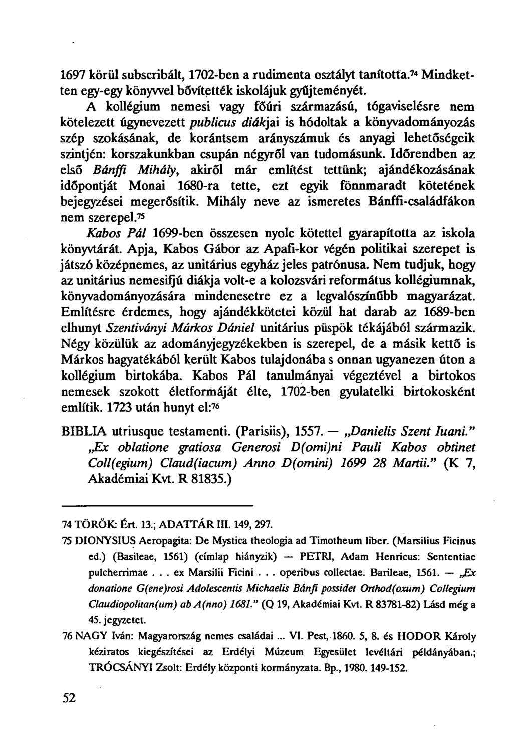 1697 körül subscribált, 1702-ben a rudimenta osztályt tanította. 74 Mindketten egy-egy könyvvel bővítették iskolájuk gyűjteményét.