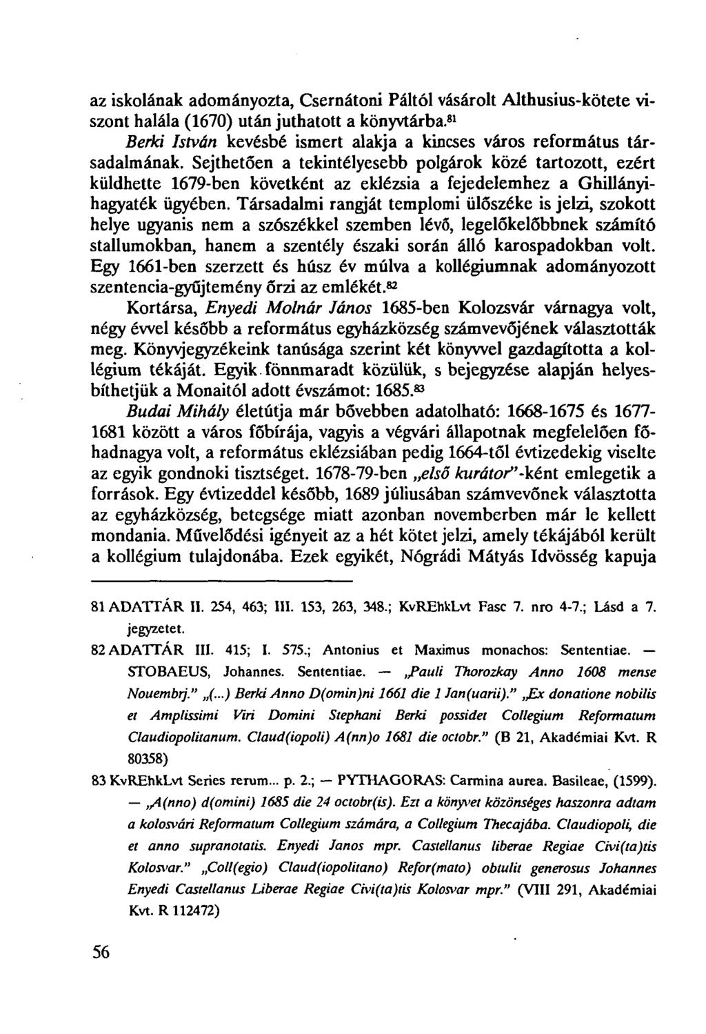 az iskolának adományozta, Csernátoni Páltól vásárolt Althusius-kötete viszont halála (1670) után juthatott a könyvtárba. 81 Berki István kevésbé ismert alakja a kincses város református társadalmának.