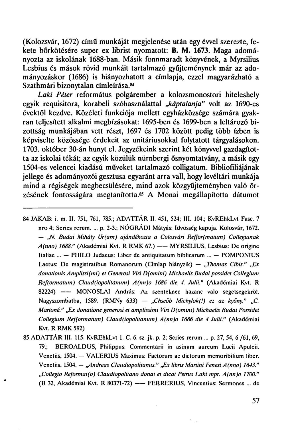 (Kolozsvár, 1672) című munkáját megjelenése után egy évvel szerezte, fekete bőrkötésére super ex librist nyomatott: B. M. 1673. Maga adományozta az iskolának 1688-ban.