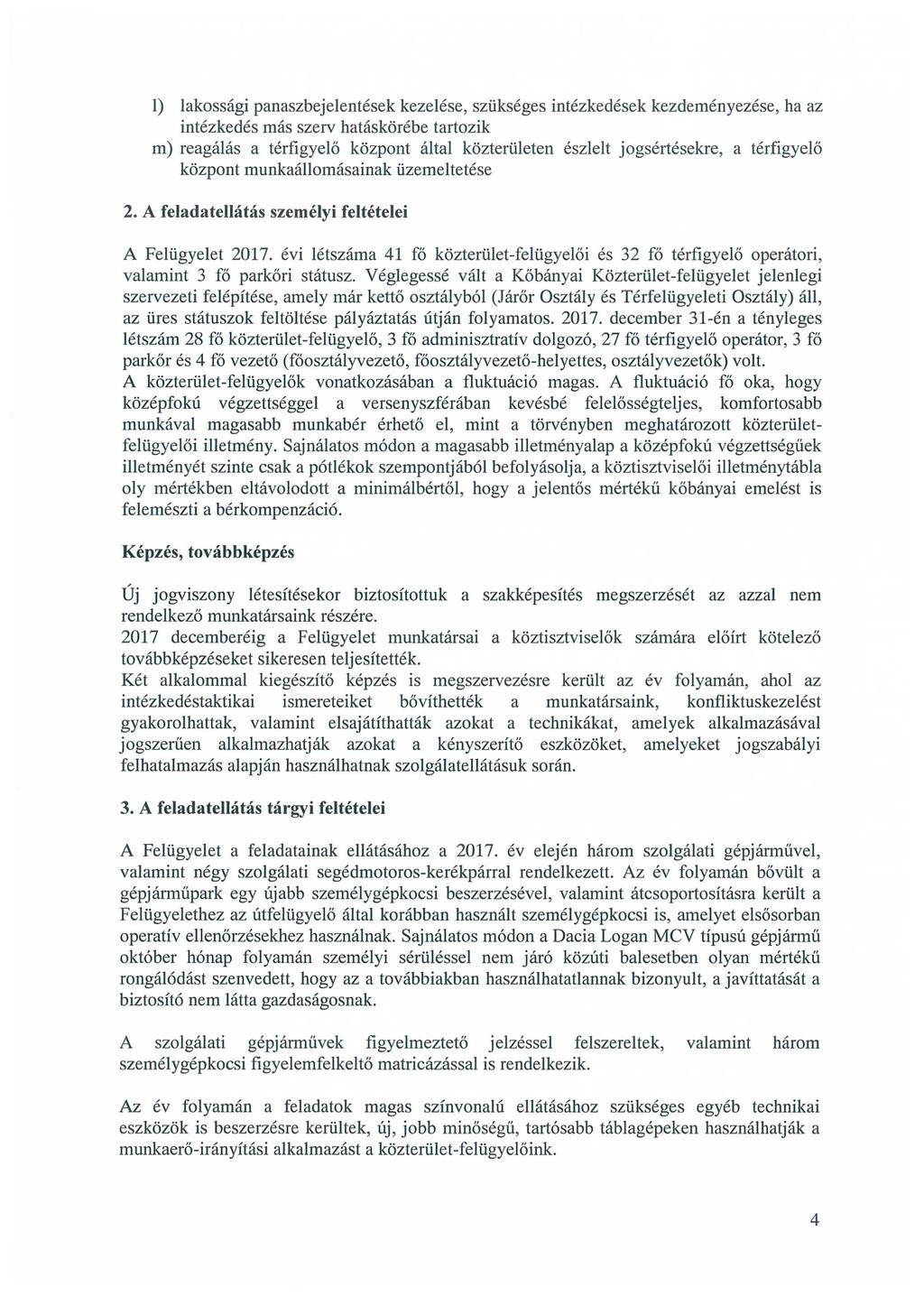 1) lakossági panaszbejelentések kezelése, szükséges intézkedések kezdeményezése, ha az intézkedés más szerv hatáskörébe tartozik m) reagálás a térfigyelő központ által közterületen észlelt