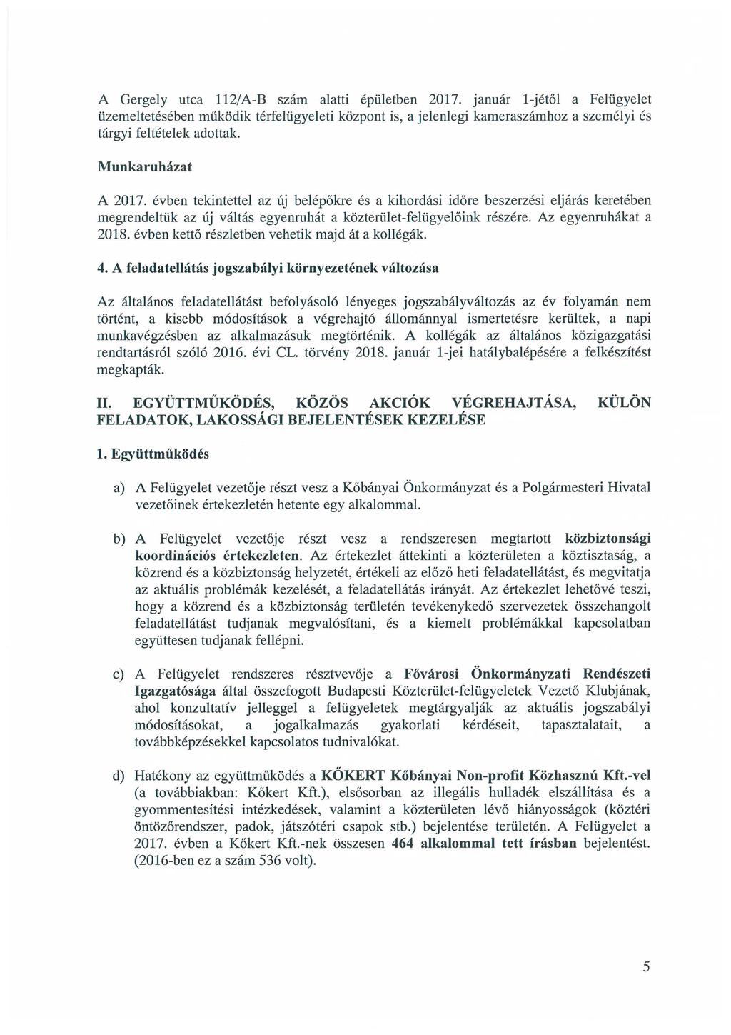A Gergely utca 112/A-B szám alatti épületben 217. január l-jétől a Felügyelet üzemeltetésében működik térfelügyeleti központ is, a jelenlegi kameraszámhoz a személyi és tárgyi feltételek adottak.