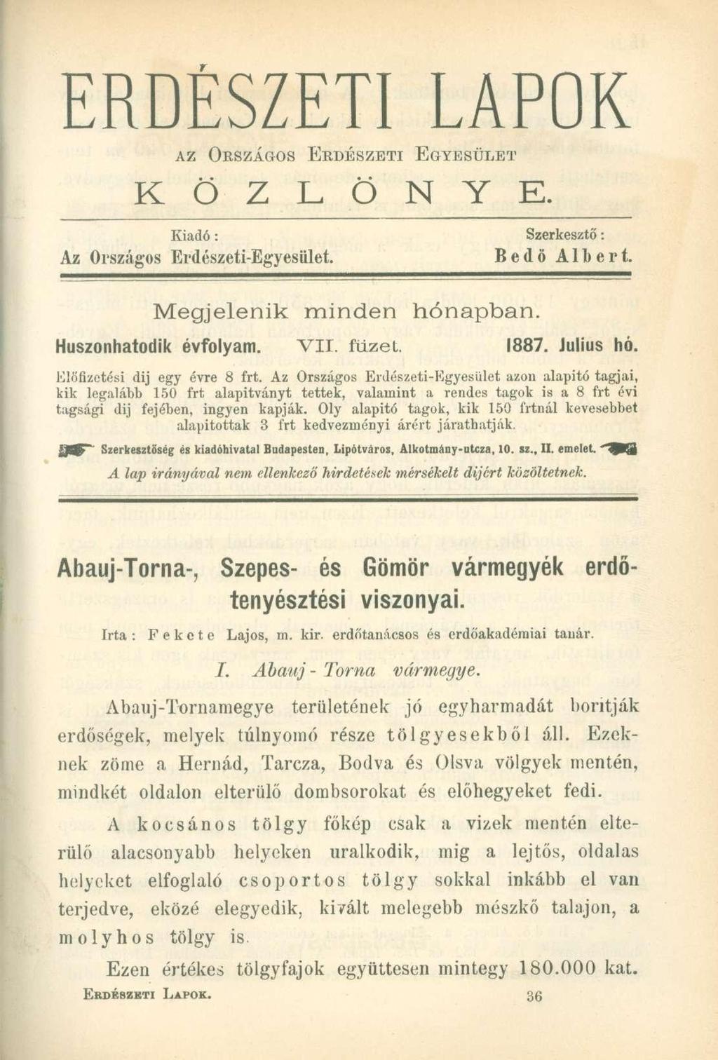 ERDÉSZETI LAPOK AZ ORSZÁGOS ERDÉSZETI EGYESÜLET K Ö Z L Ö N Y E. Kiadó: Az Országos Erdészeti-Egyesület. Szerkesztő: Bedö Albert. Megjelenik minden hónapban. Huszonhatodik évfolyam. VII. füzet. 1887.