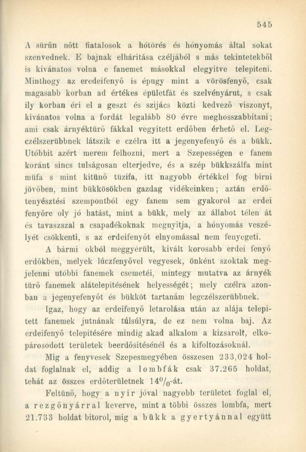 A sűrűn nőtt fiatalosok a hótörés és hónyomás által sokat szenvednek. E bajnak elhárítása czéljából s más tekintetekből is kívánatos volna e fanemet másokkal elegyítve telepíteni.